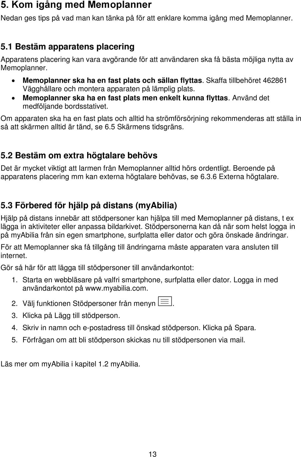 Skaffa tillbehöret 462861 Vägghållare och montera apparaten på lämplig plats. Memoplanner ska ha en fast plats men enkelt kunna flyttas. Använd det medföljande bordsstativet.