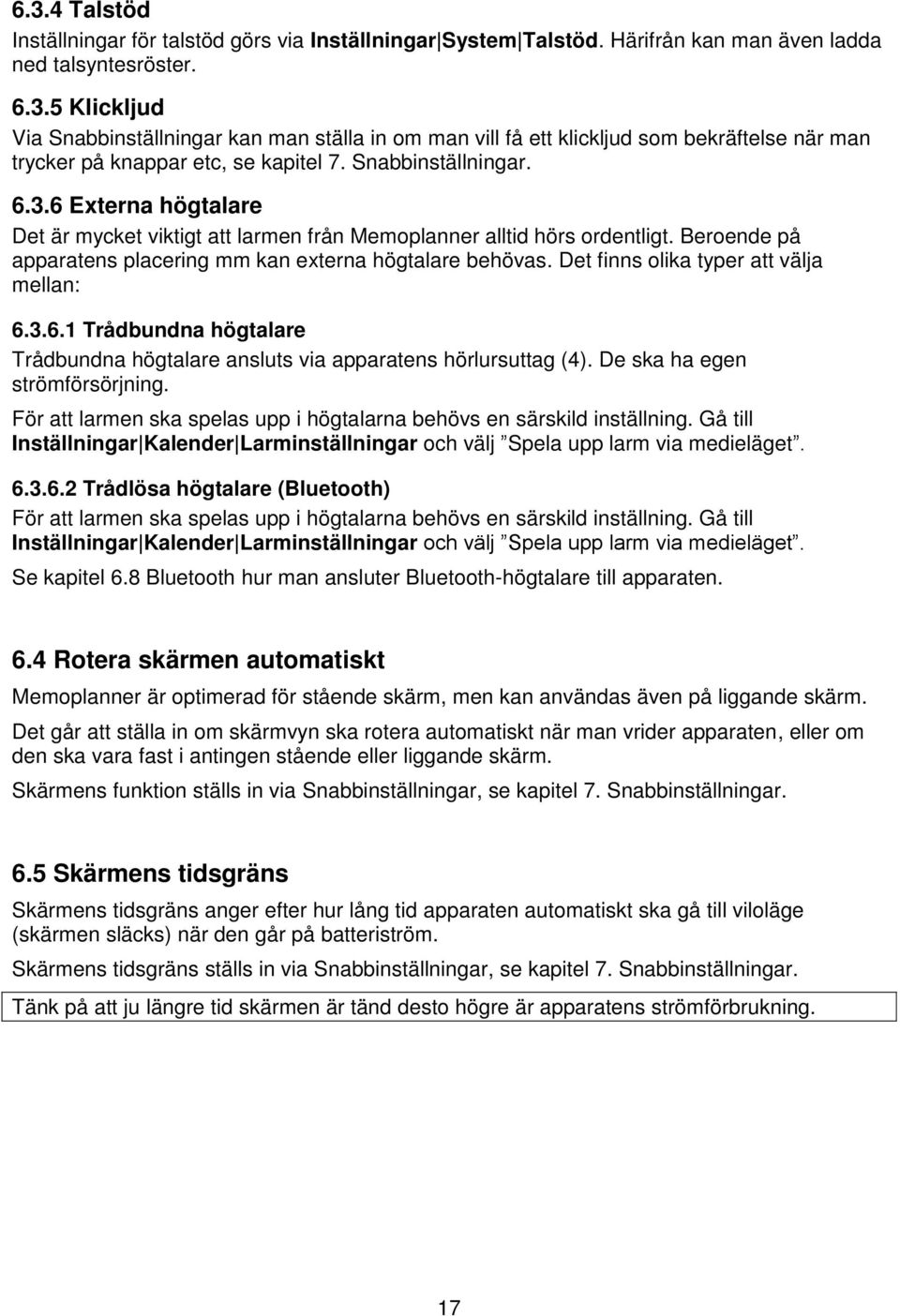 Det finns olika typer att välja mellan: 6.3.6.1 Trådbundna högtalare Trådbundna högtalare ansluts via apparatens hörlursuttag (4). De ska ha egen strömförsörjning.