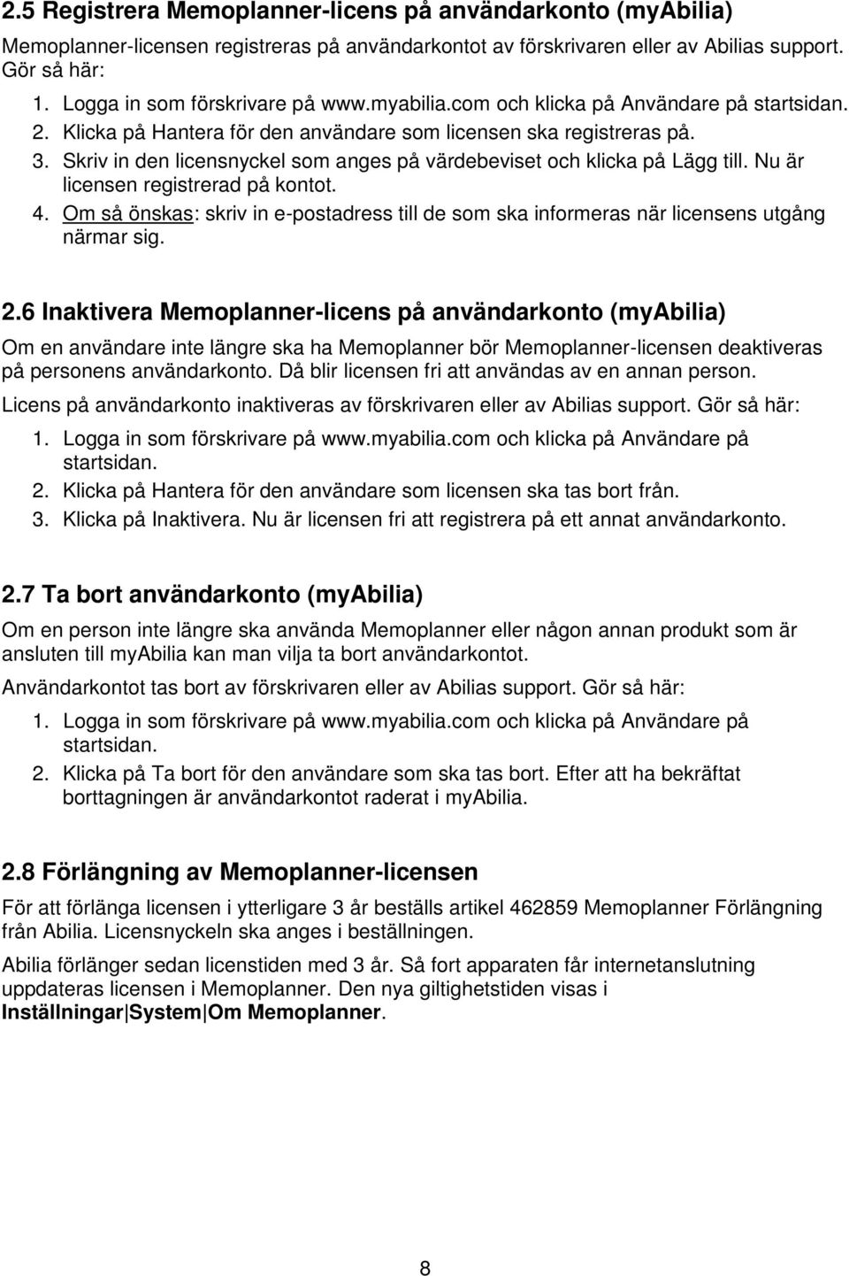 Skriv in den licensnyckel som anges på värdebeviset och klicka på Lägg till. Nu är licensen registrerad på kontot. 4.