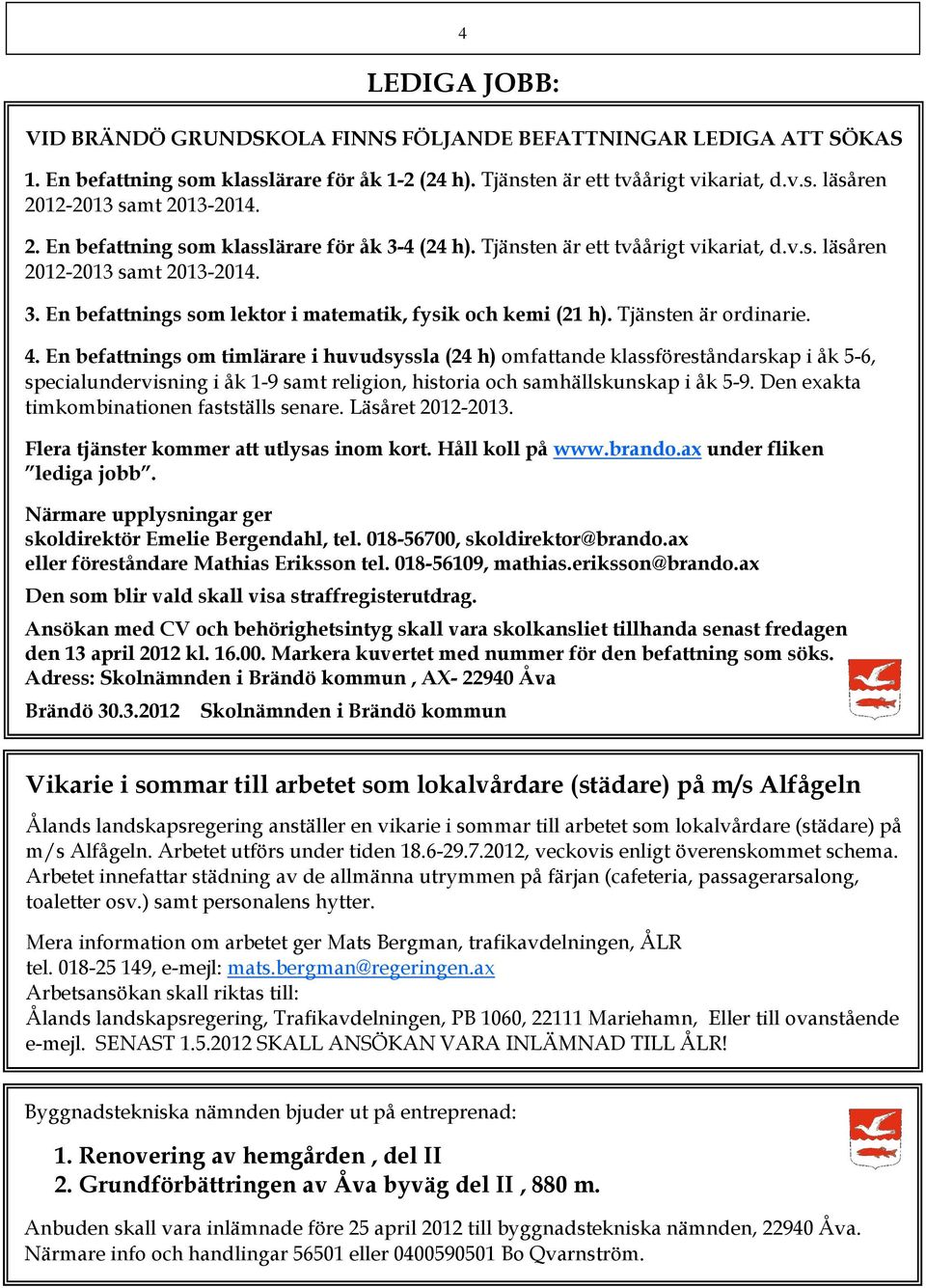 Tjänsten är ordinarie. 4. En befattnings om timlärare i huvudsyssla (24 h) omfattande klassföreståndarskap i åk 5-6, specialundervisning i åk 1-9 samt religion, historia och samhällskunskap i åk 5-9.