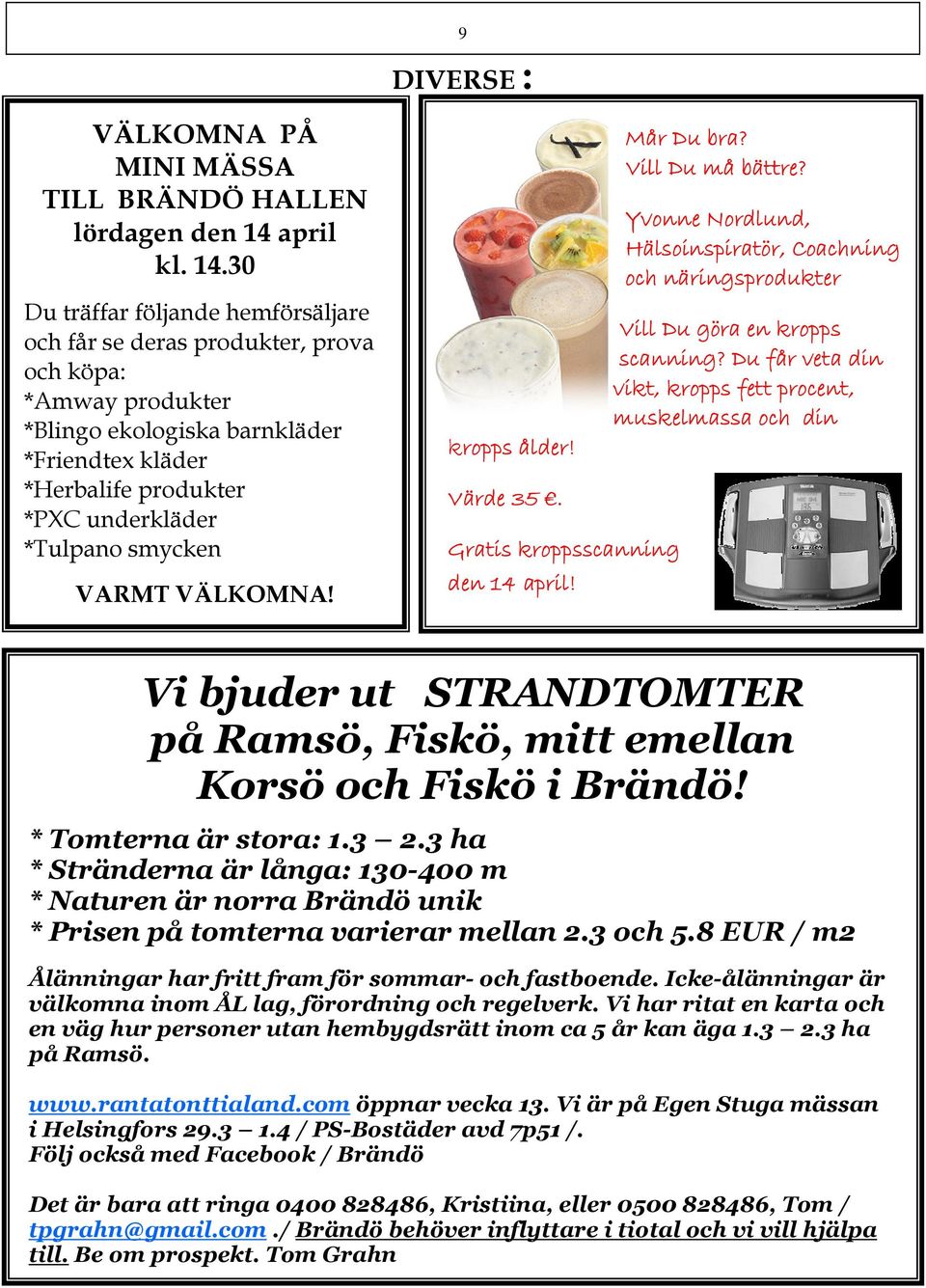 30 Du träffar följande hemförsäljare och får se deras produkter, prova och köpa: *Amway produkter *Blingo ekologiska barnkläder *Friendtex kläder *Herbalife produkter *PXC underkläder *Tulpano