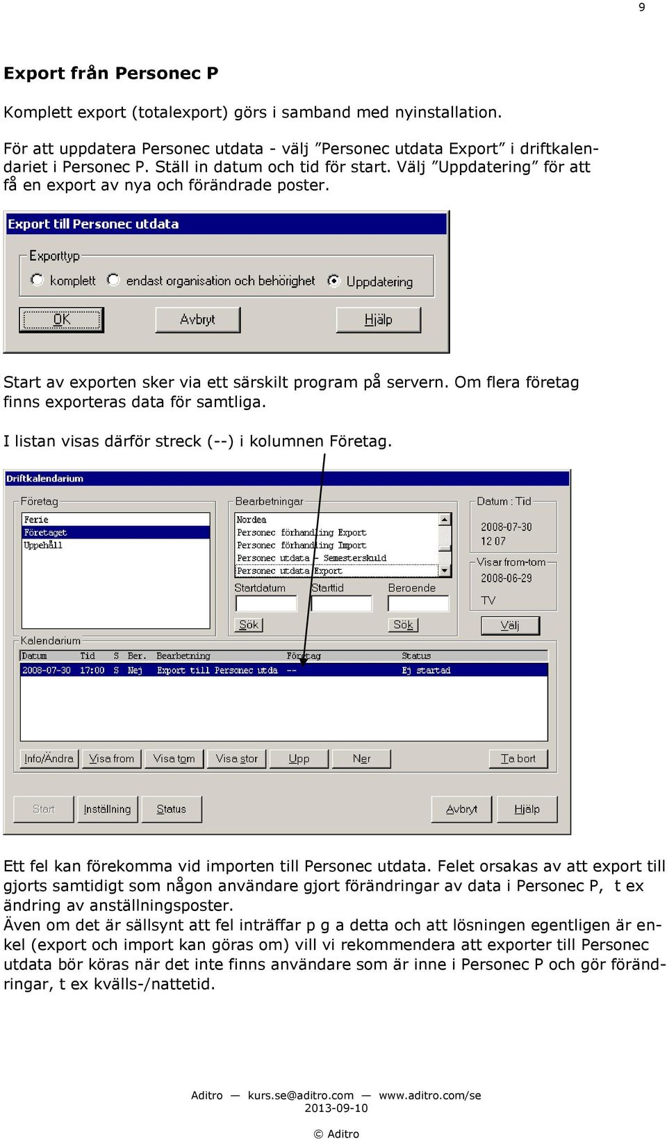 Om flera företag finns exporteras data för samtliga. I listan visas därför streck (--) i kolumnen Företag. Ett fel kan förekomma vid importen till Personec utdata.