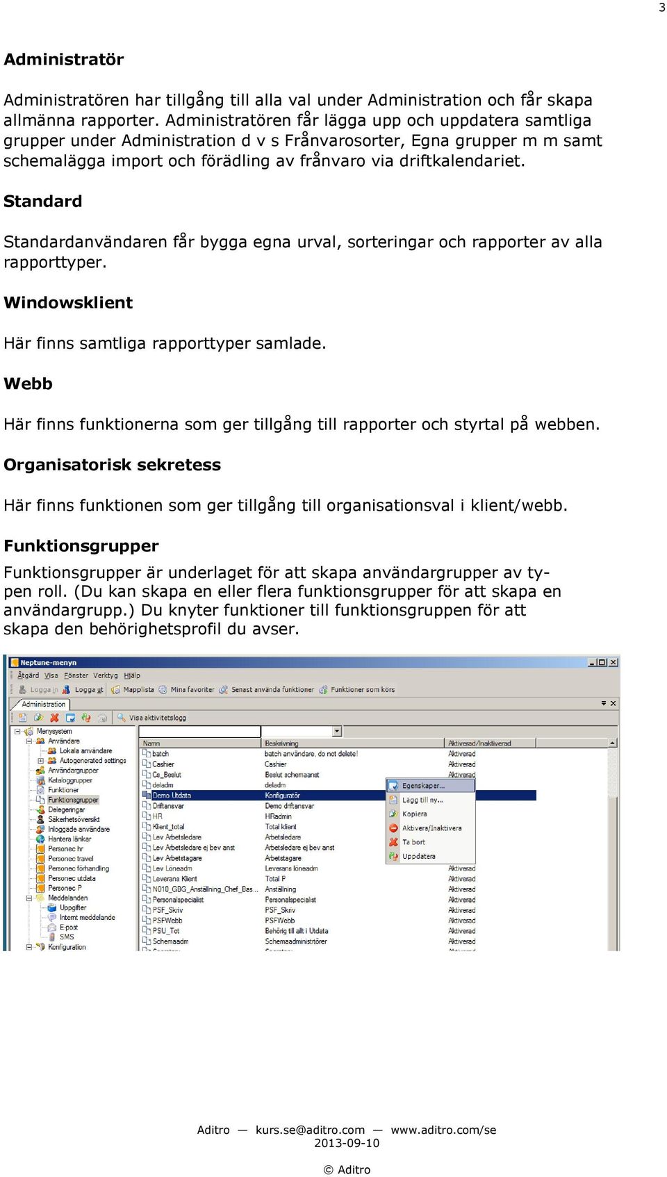 Standard Standardanvändaren får bygga egna urval, sorteringar och rapporter av alla rapporttyper. Windowsklient Här finns samtliga rapporttyper samlade.