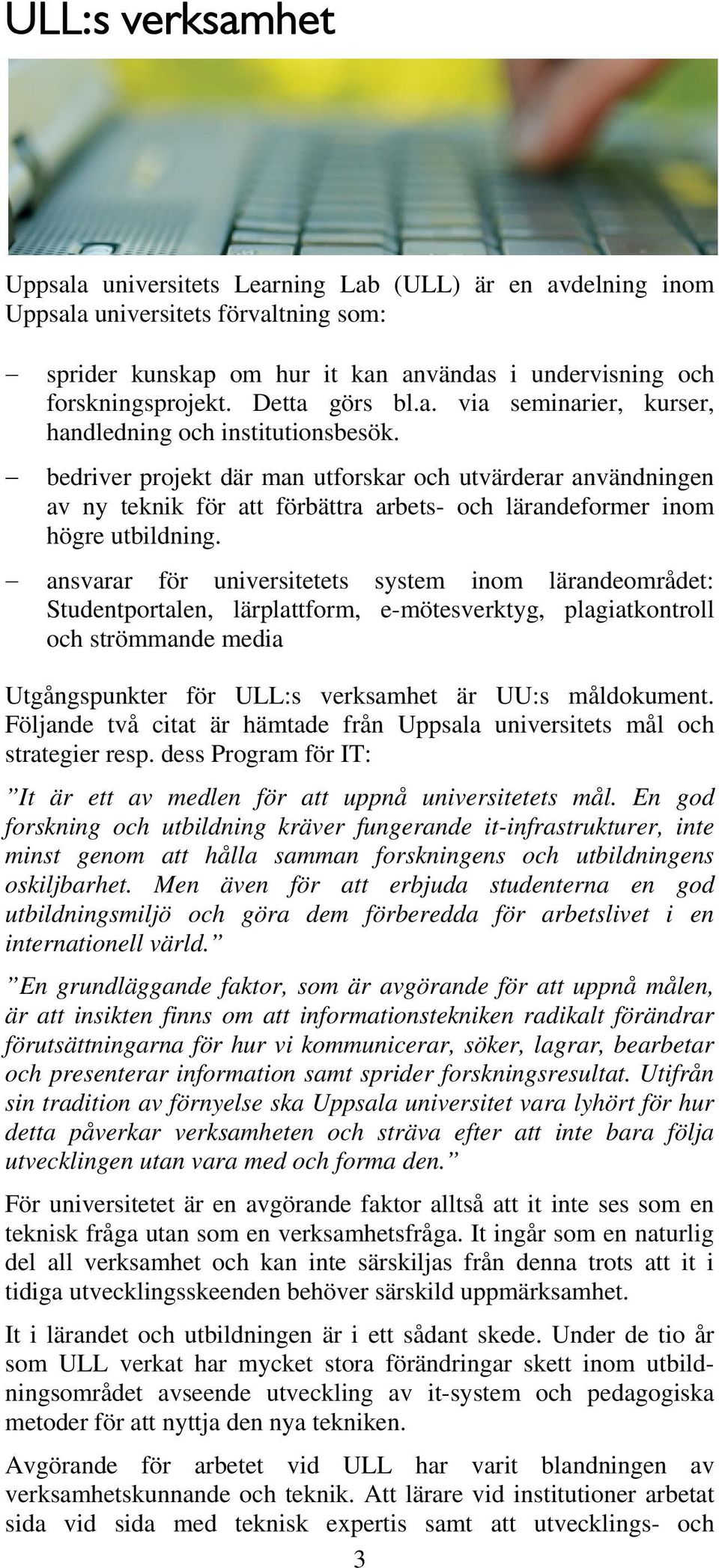 bedriver projekt där man utforskar och utvärderar användningen av ny teknik för att förbättra arbets- och lärandeformer inom högre utbildning.