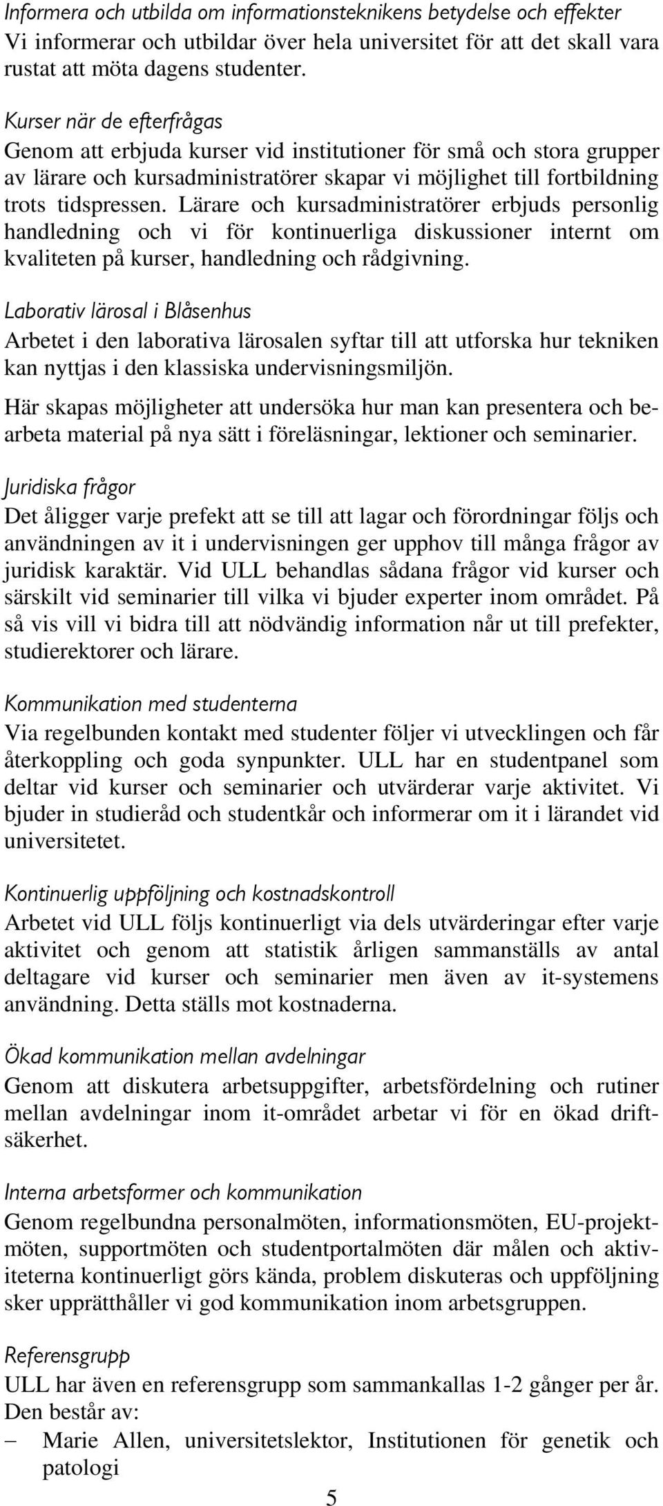 Lärare och kursadministratörer erbjuds personlig handledning och vi för kontinuerliga diskussioner internt om kvaliteten på kurser, handledning och rådgivning.