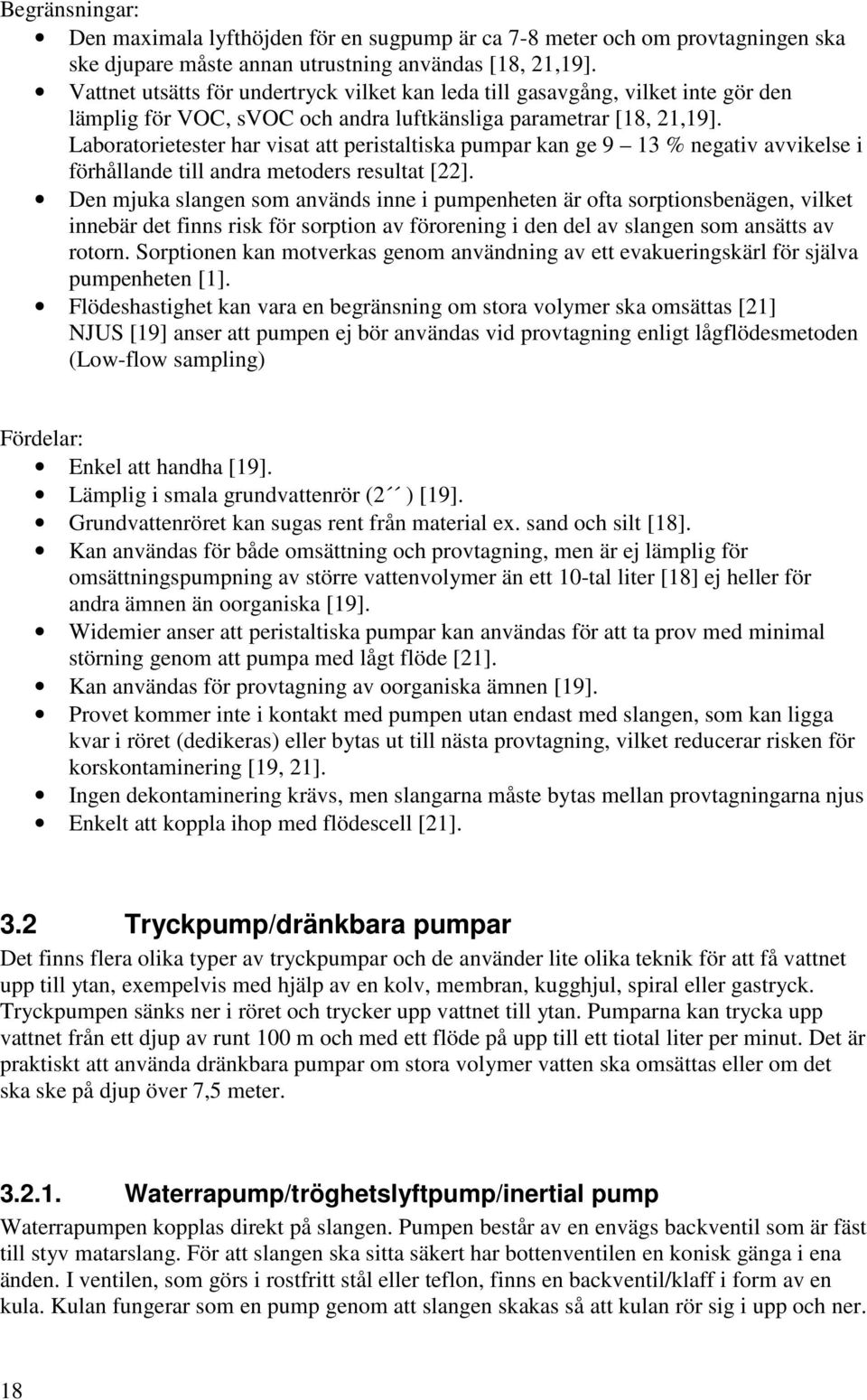 Laboratorietester har visat att peristaltiska pumpar kan ge 9 13 % negativ avvikelse i förhållande till andra metoders resultat [22].