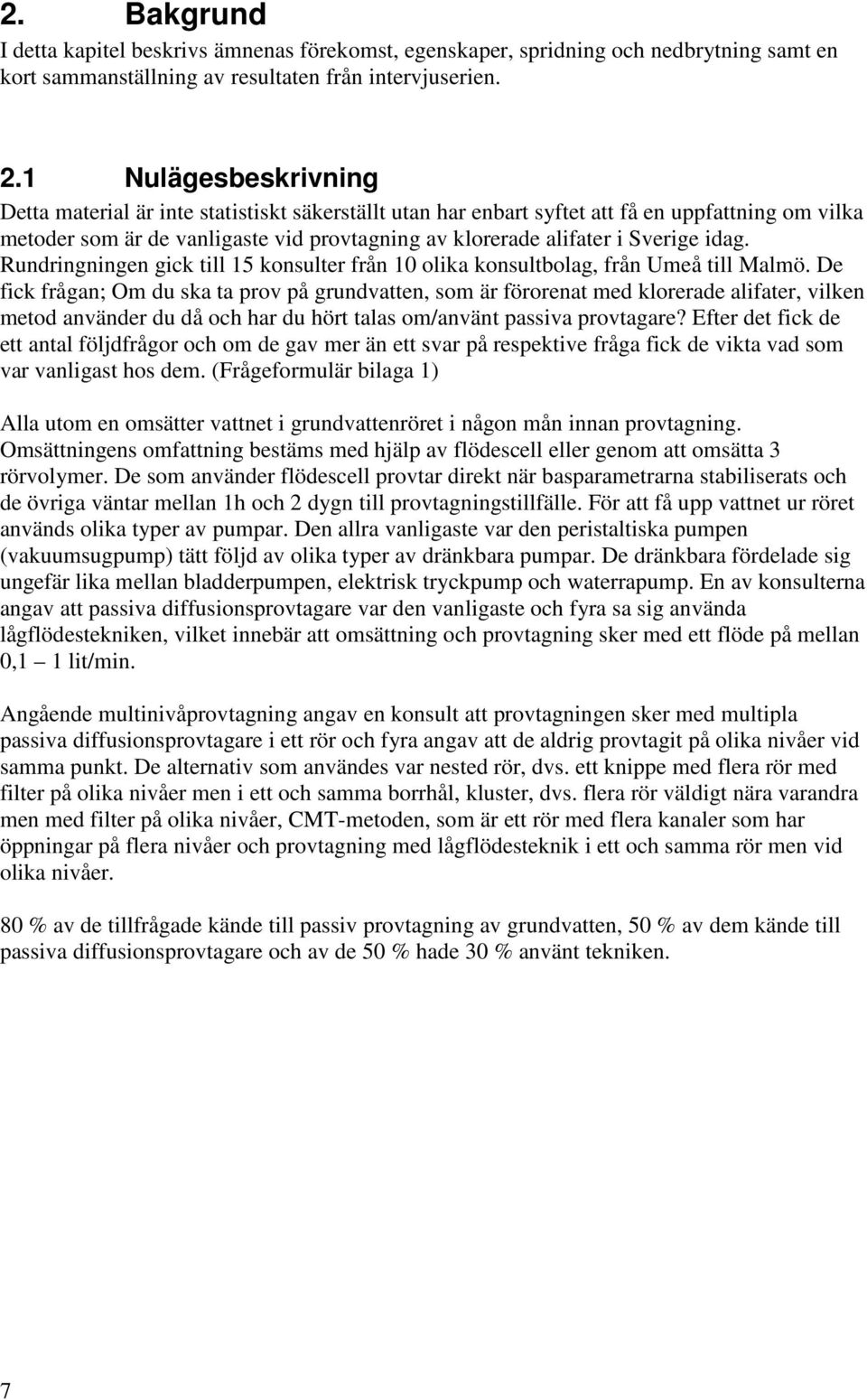 idag. Rundringningen gick till 15 konsulter från 10 olika konsultbolag, från Umeå till Malmö.