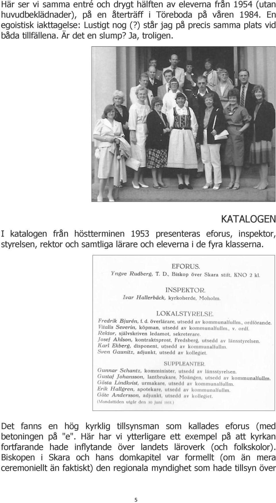 KATALOGEN I katalogen från höstterminen 1953 presenteras eforus, inspektor, styrelsen, rektor och samtliga lärare och eleverna i de fyra klasserna.