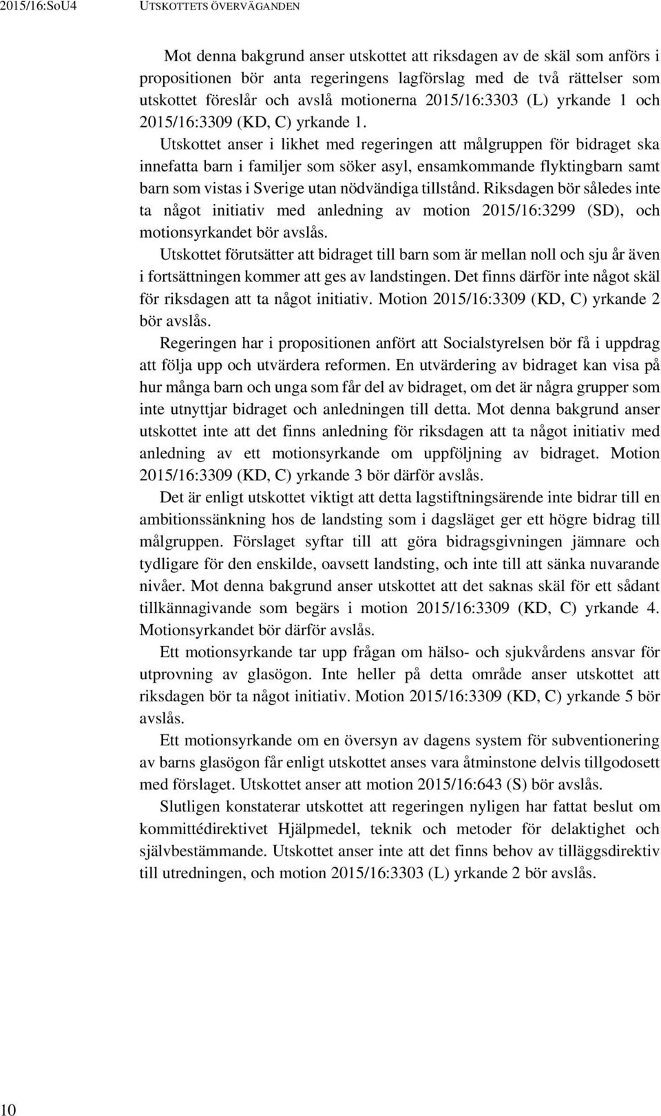 Utskottet anser i likhet med regeringen att målgruppen för bidraget ska innefatta barn i familjer som söker asyl, ensamkommande flyktingbarn samt barn som vistas i Sverige utan nödvändiga tillstånd.