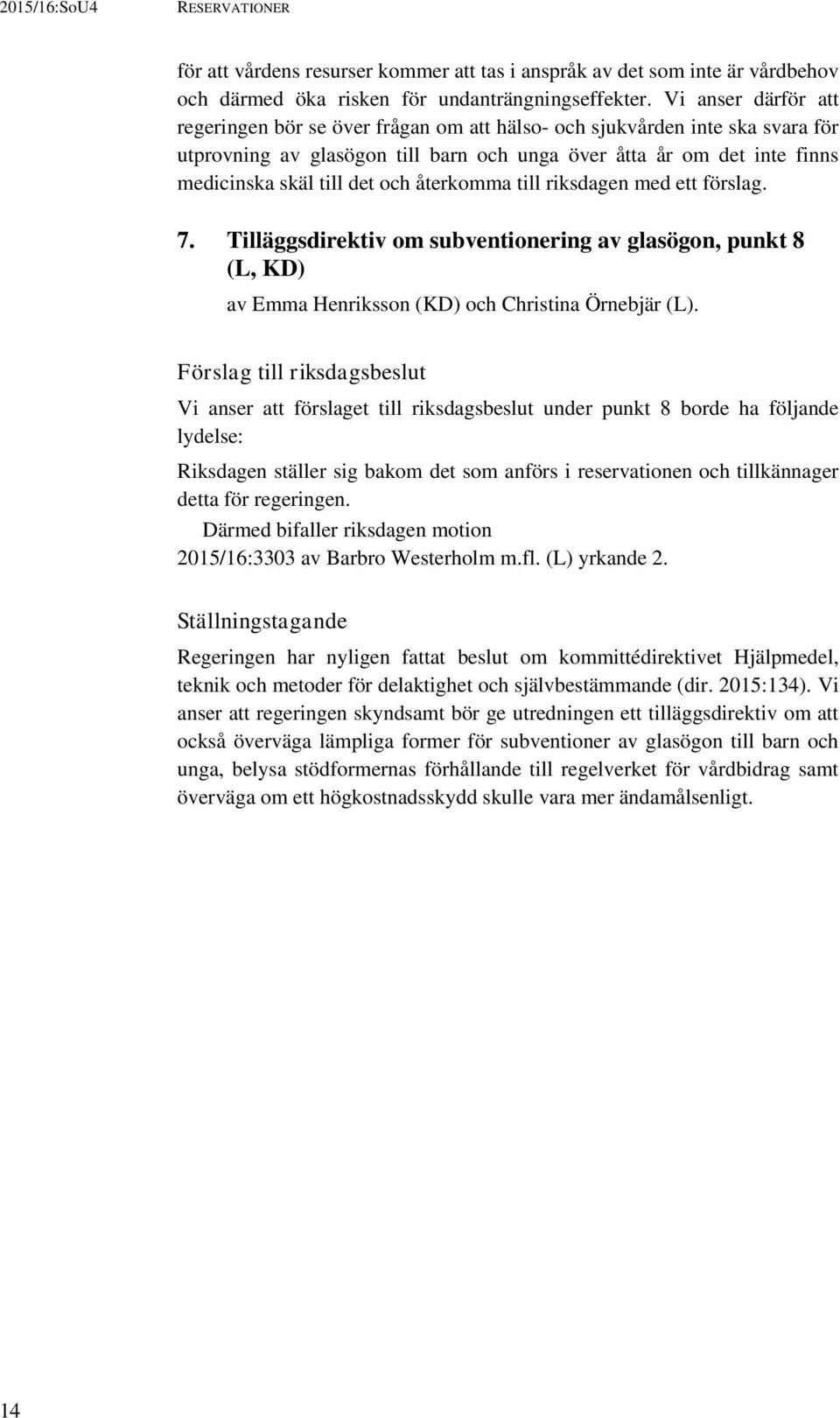 återkomma till riksdagen med ett förslag. 7. Tilläggsdirektiv om subventionering av glasögon, punkt 8 (L, KD) av Emma Henriksson (KD) och Christina Örnebjär (L).