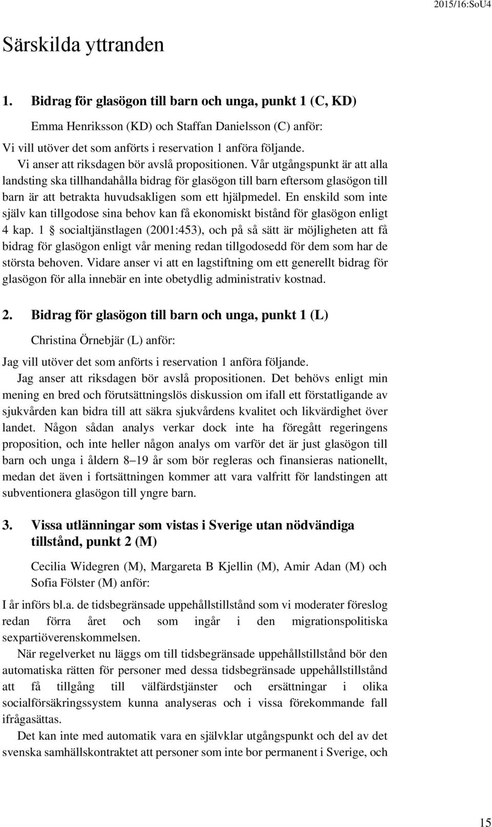 Vår utgångspunkt är att alla landsting ska tillhandahålla bidrag för glasögon till barn eftersom glasögon till barn är att betrakta huvudsakligen som ett hjälpmedel.