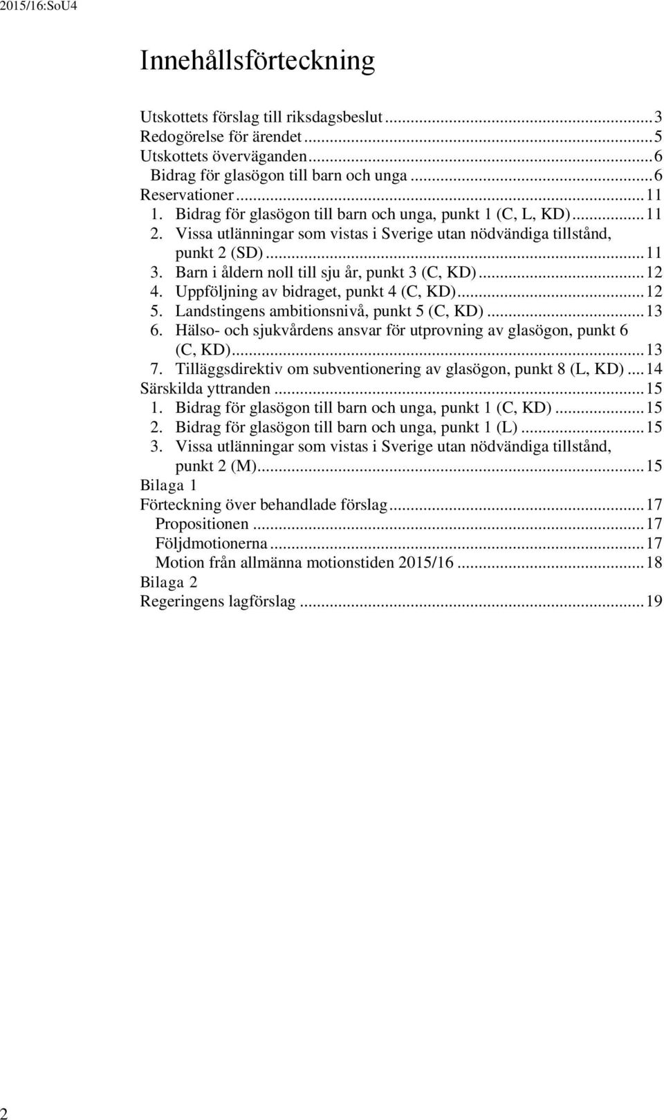 Barn i åldern noll till sju år, punkt 3 (C, KD)... 12 4. Uppföljning av bidraget, punkt 4 (C, KD)... 12 5. Landstingens ambitionsnivå, punkt 5 (C, KD)... 13 6.