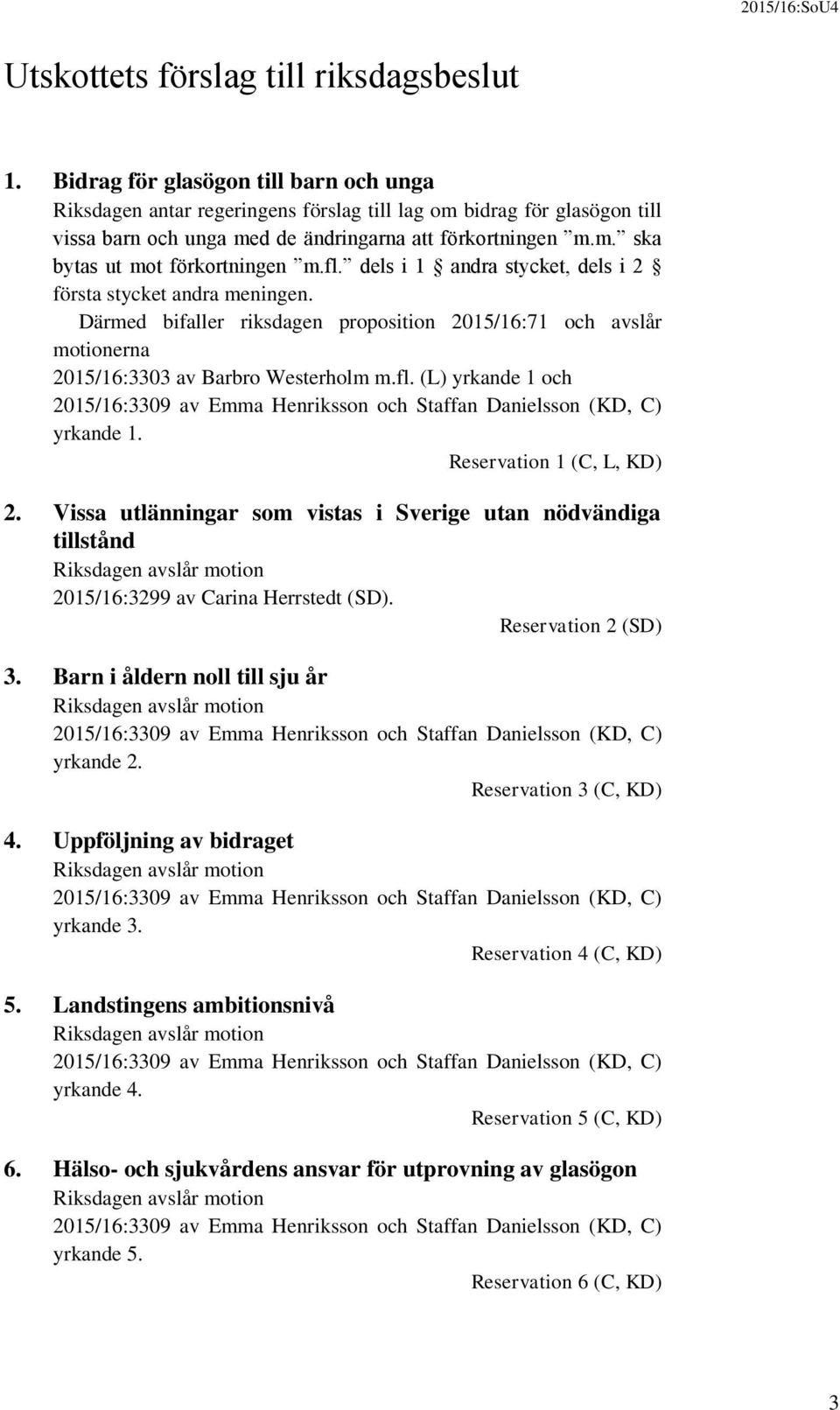 fl. dels i 1 andra stycket, dels i 2 första stycket andra meningen. Därmed bifaller riksdagen proposition 2015/16:71 och avslår motionerna 2015/16:3303 av Barbro Westerholm m.fl. (L) yrkande 1 och 2015/16:3309 av Emma Henriksson och Staffan Danielsson (KD, C) yrkande 1.