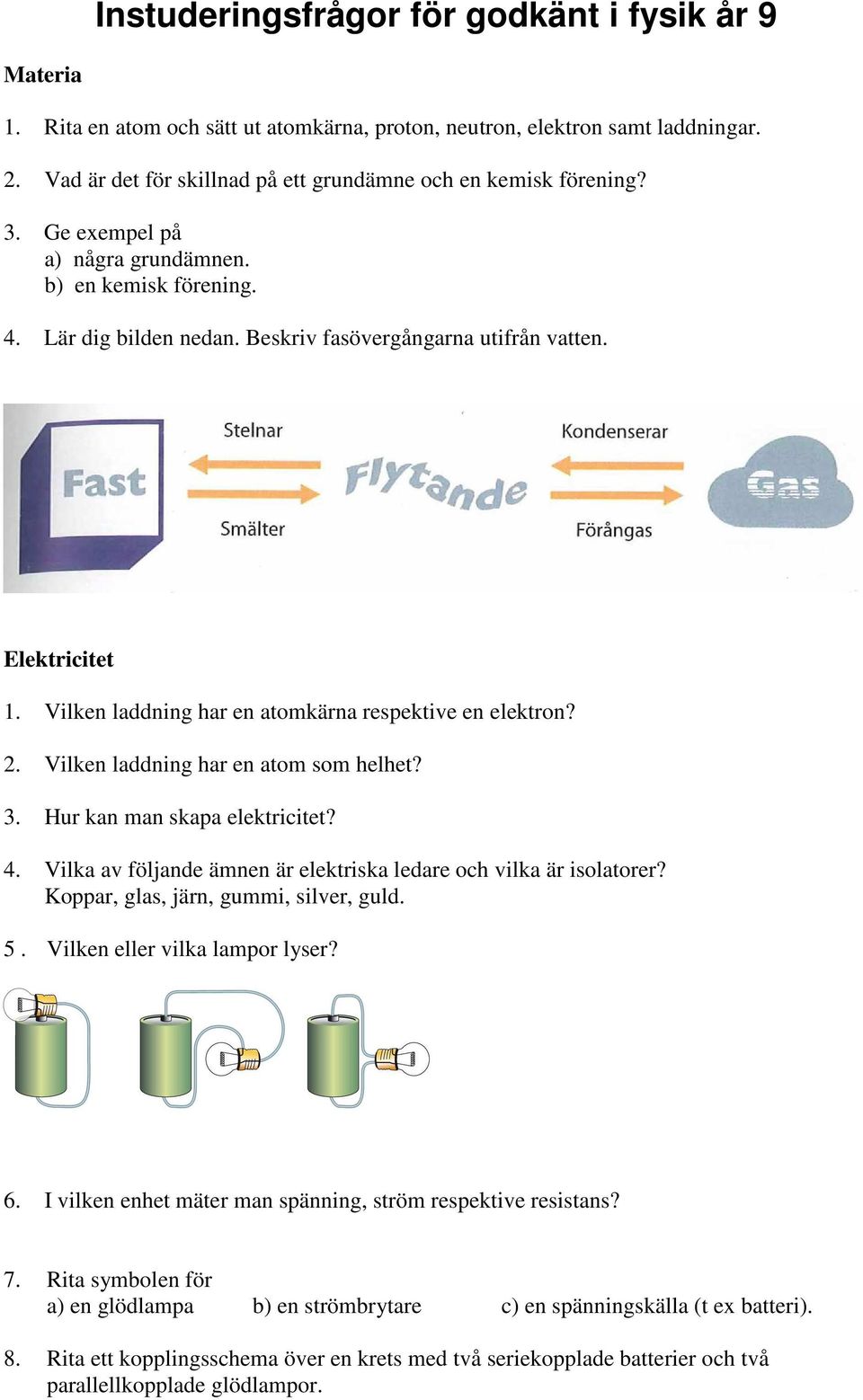 Elektricitet 1. Vilken laddning har en atomkärna respektive en elektron? 2. Vilken laddning har en atom som helhet? 3. Hur kan man skapa elektricitet? 4.