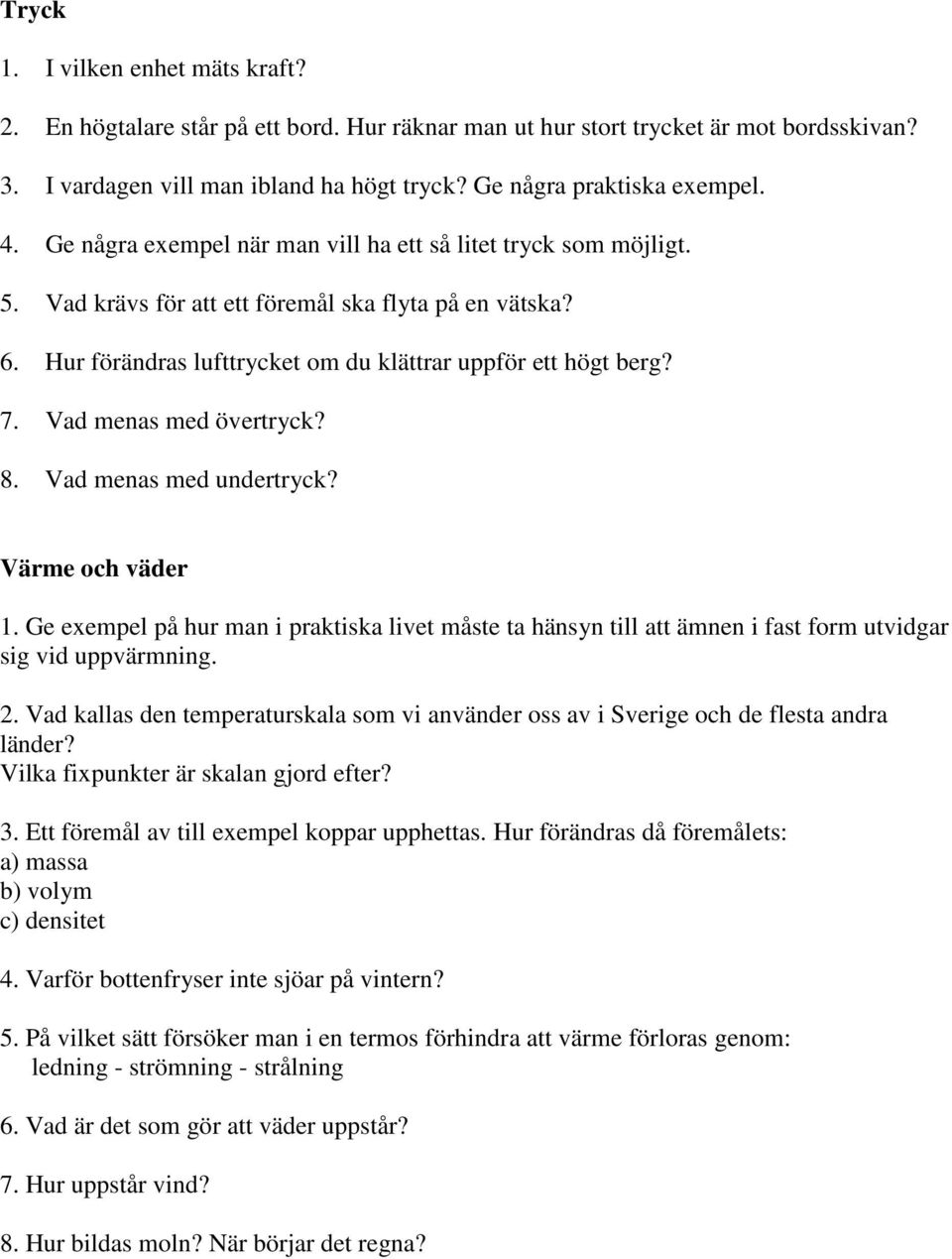 Vad menas med övertryck? 8. Vad menas med undertryck? Värme och väder 1. Ge exempel på hur man i praktiska livet måste ta hänsyn till att ämnen i fast form utvidgar sig vid uppvärmning. 2.