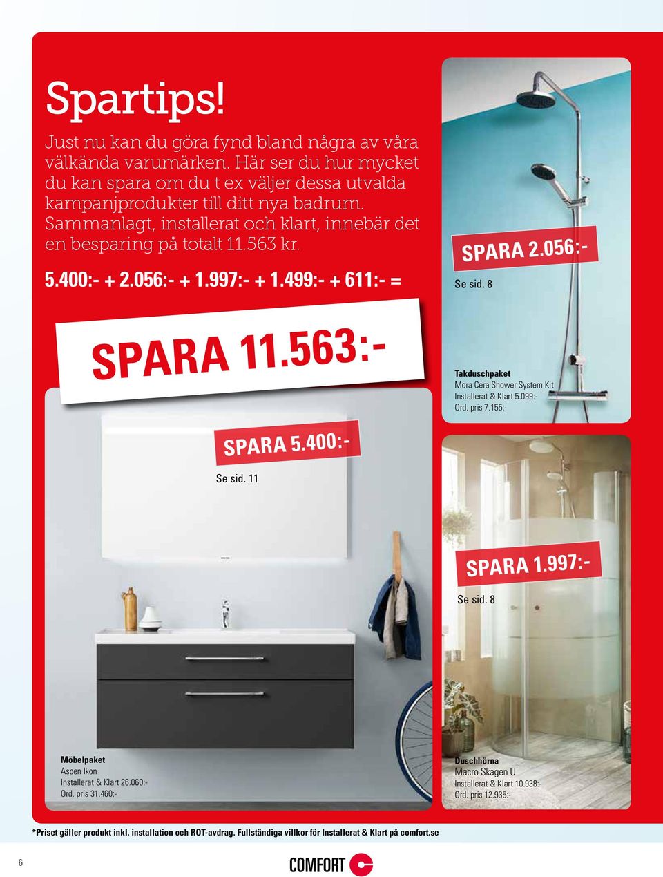 563:- Takduschpaket Mora Cera Shower System Kit Installerat & Klart 5.099:- Ord. pris 7.155:- SPARA 5.400:- Se sid. 11 SPARA 1.997:- Se sid. 8 Möbelpaket Aspen Ikon Installerat & Klart 26.