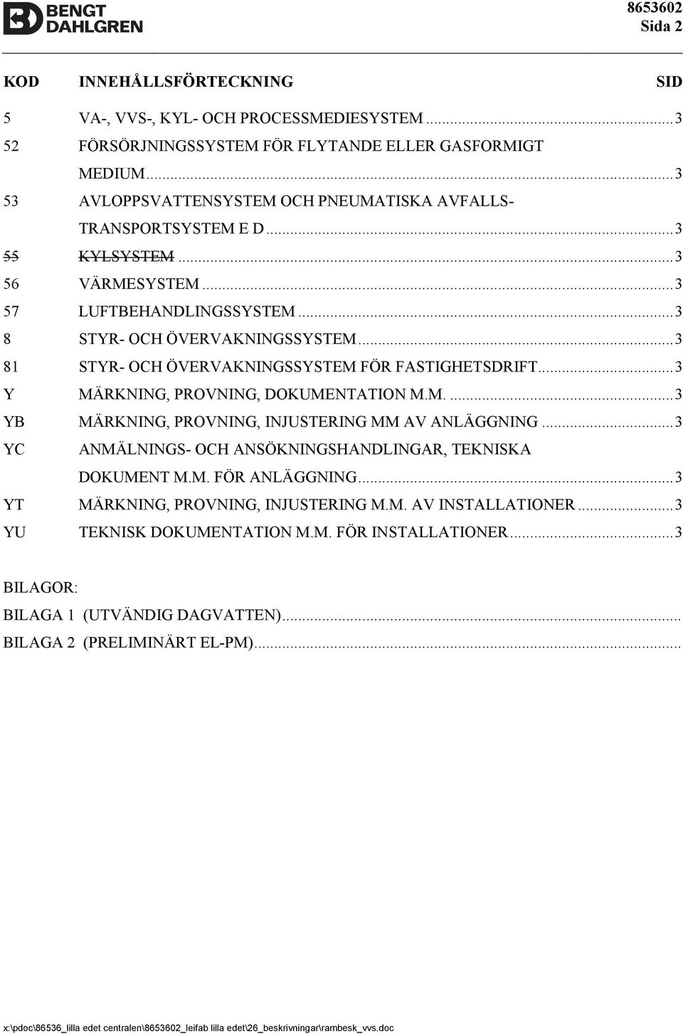 ..3 81 STYR OCH ÖVERVAKNINGSSYSTEM FÖR FASTIGHETSDRIFT...3 Y MÄRKNING, PROVNING, DOKUMENTATION M.M...3 YB MÄRKNING, PROVNING, INJUSTERING MM AV ANLÄGGNING.