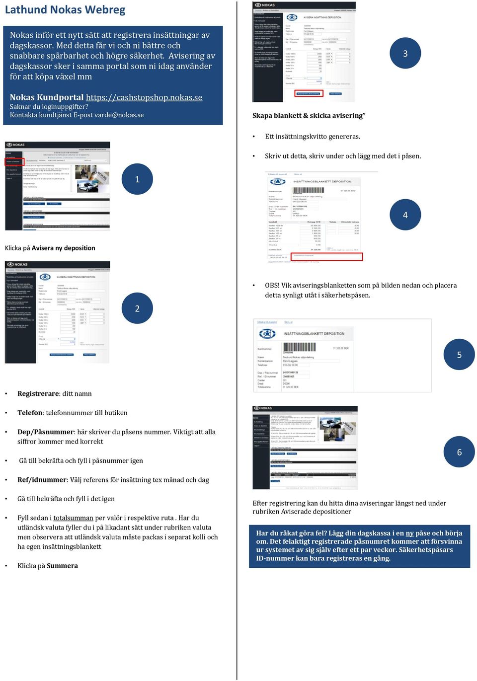 Kontakta kundtjänst E-post varde@nokas.se Skapa blankett & skicka avisering Ett insättningskvitto genereras. Skriv ut detta, skriv under och lägg med det i påsen.