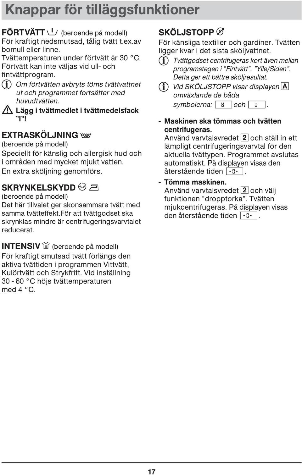 EXTRASKÖLJNING K (beroende på modell) Speciellt för känslig och allergisk hud och i områden med mycket mjukt vatten. En extra sköljning genomförs.