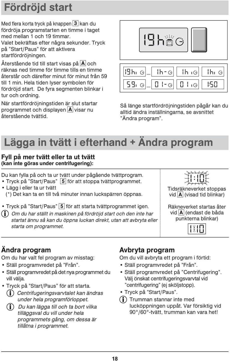 Hela tiden lyser symbolen för fördröjd start. De fyra segmenten blinkar i tur och ordning. När startfördröjningstiden är slut startar programmet och displayen A visar nu återstående tvättid.