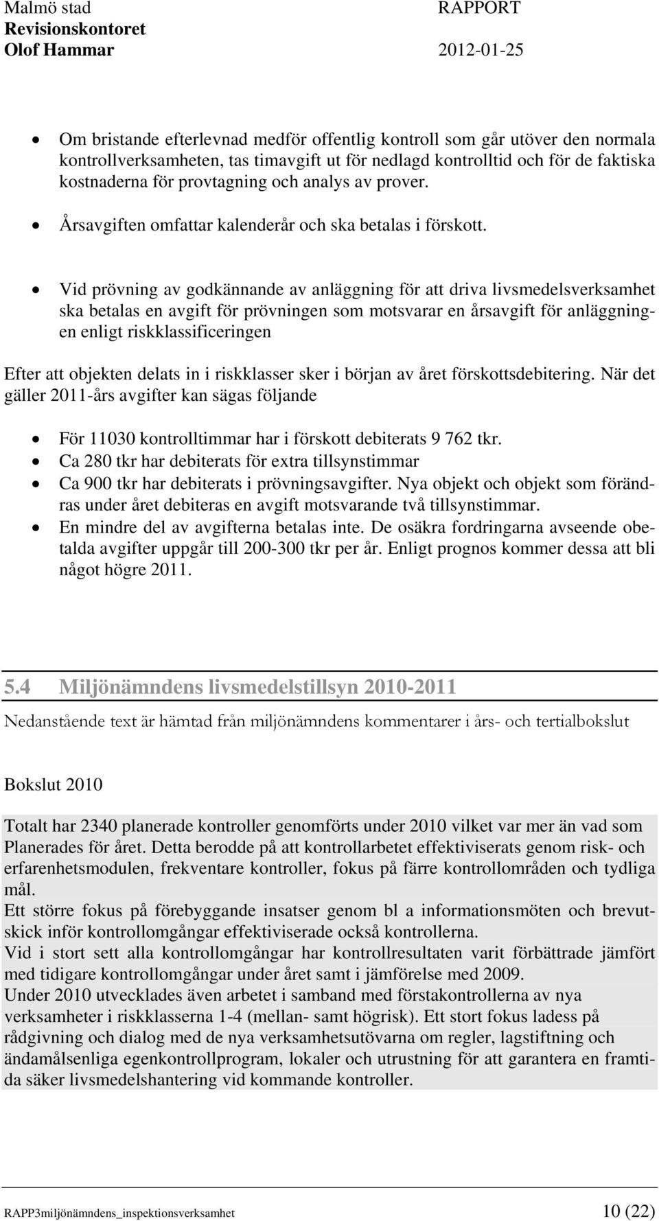 Vid prövning av godkännande av anläggning för att driva livsmedelsverksamhet ska betalas en avgift för prövningen som motsvarar en årsavgift för anläggningen enligt riskklassificeringen Efter att