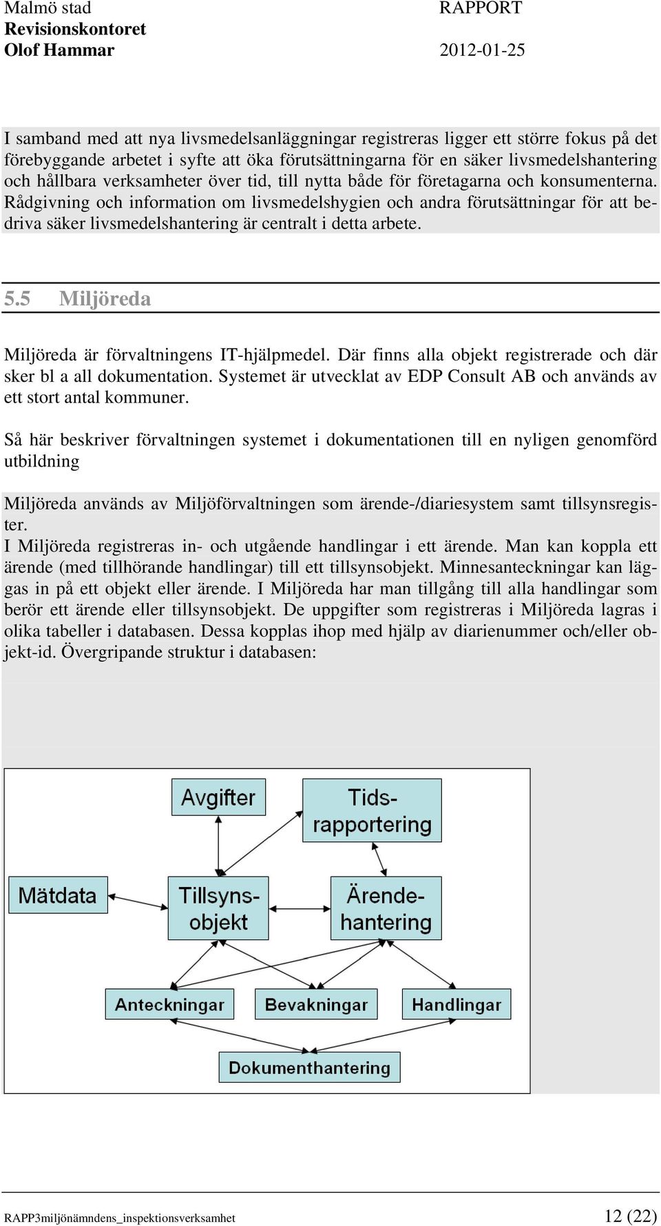 Rådgivning och information om livsmedelshygien och andra förutsättningar för att bedriva säker livsmedelshantering är centralt i detta arbete. 5.5 Miljöreda Miljöreda är förvaltningens IT-hjälpmedel.