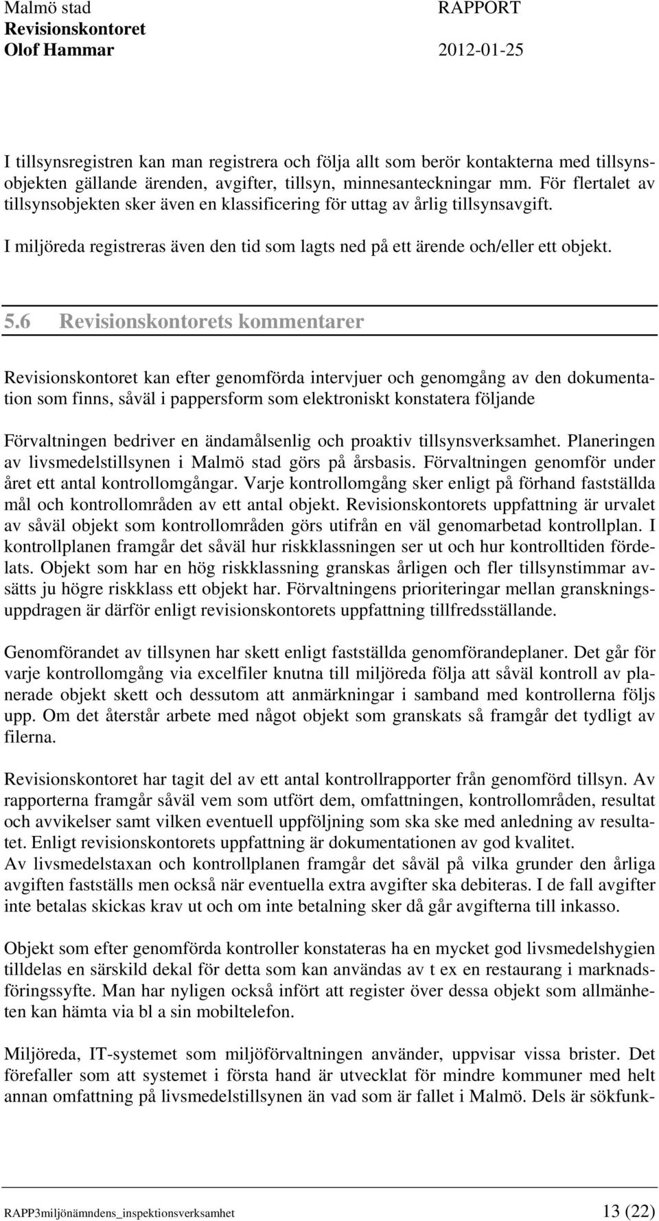 6 s kommentarer kan efter genomförda intervjuer och genomgång av den dokumentation som finns, såväl i pappersform som elektroniskt konstatera följande Förvaltningen bedriver en ändamålsenlig och