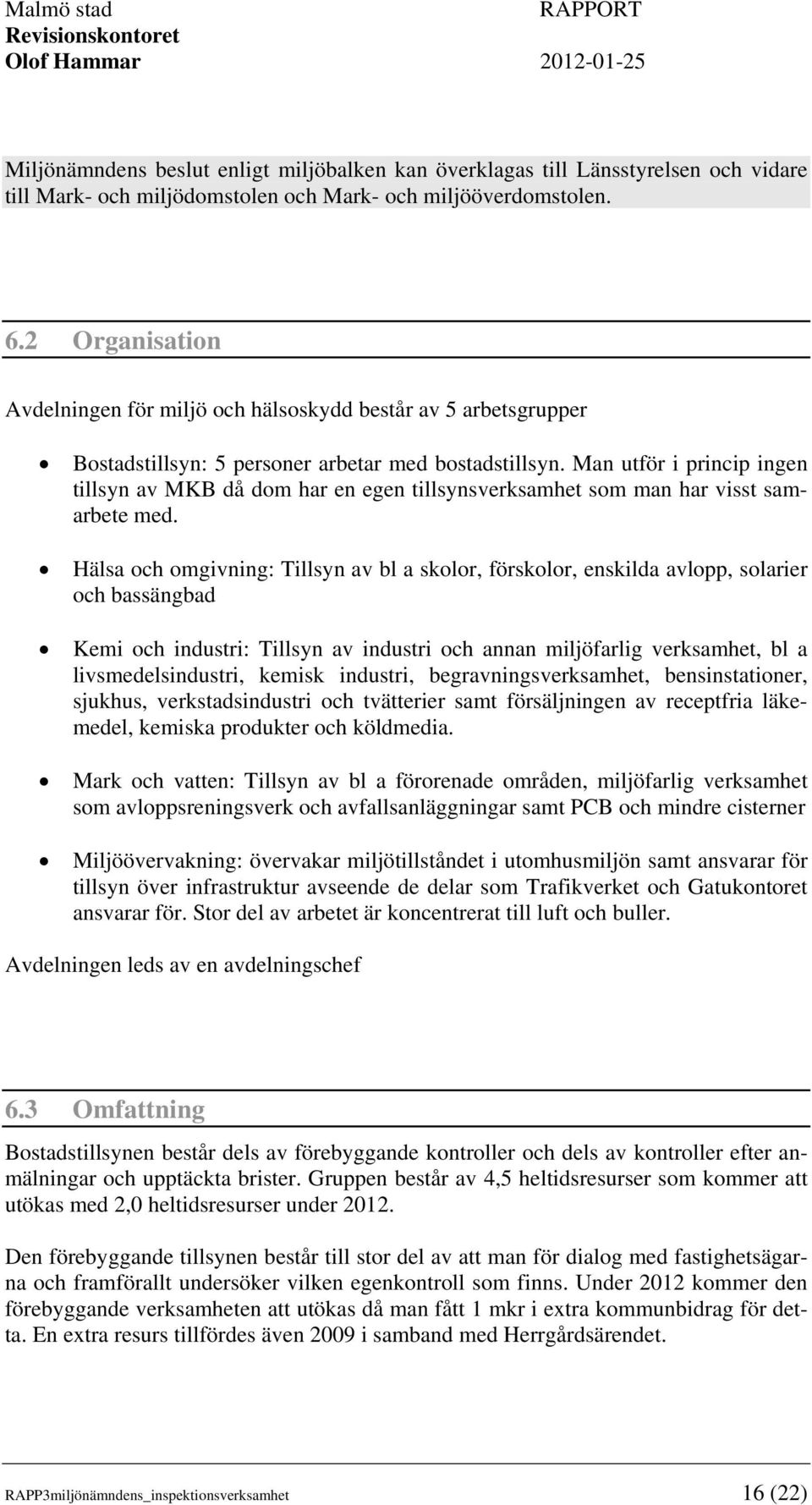 Man utför i princip ingen tillsyn av MKB då dom har en egen tillsynsverksamhet som man har visst samarbete med.