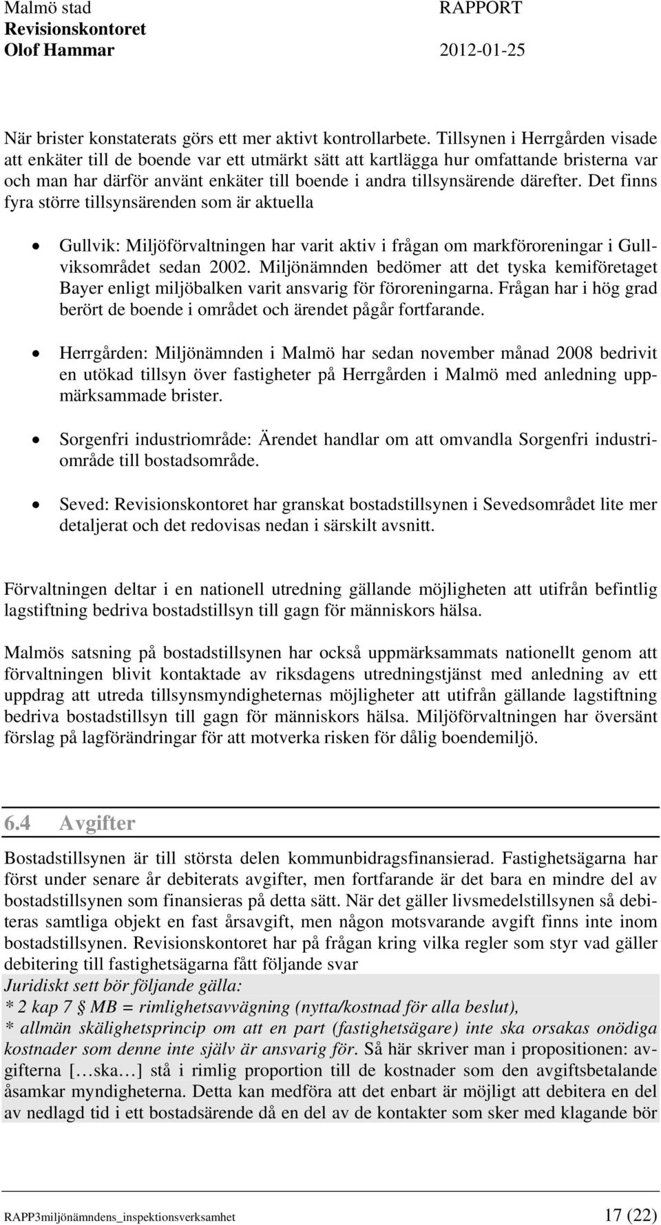 Det finns fyra större tillsynsärenden som är aktuella Gullvik: Miljöförvaltningen har varit aktiv i frågan om markföroreningar i Gullviksområdet sedan 2002.