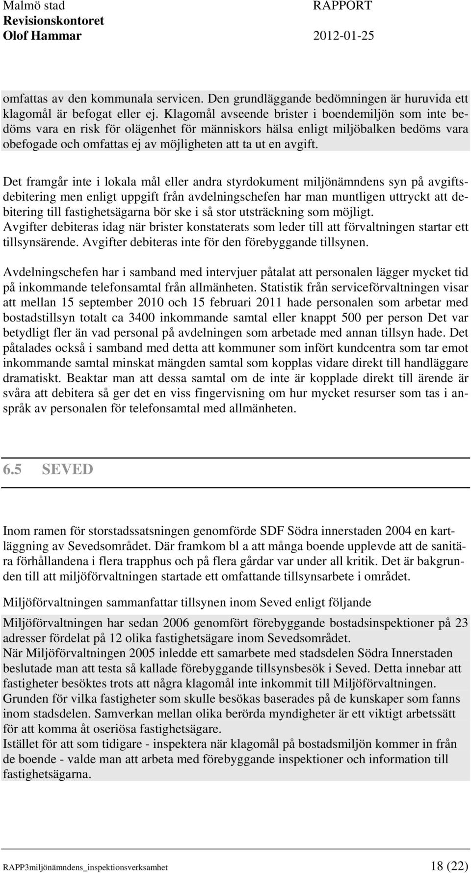 Det framgår inte i lokala mål eller andra styrdokument miljönämndens syn på avgiftsdebitering men enligt uppgift från avdelningschefen har man muntligen uttryckt att debitering till fastighetsägarna