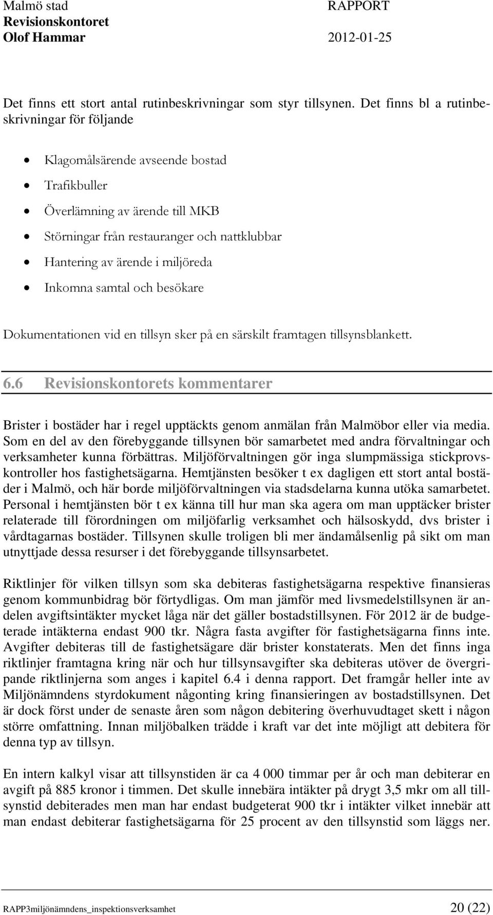 Inkomna samtal och besökare Dokumentationen vid en tillsyn sker på en särskilt framtagen tillsynsblankett. 6.