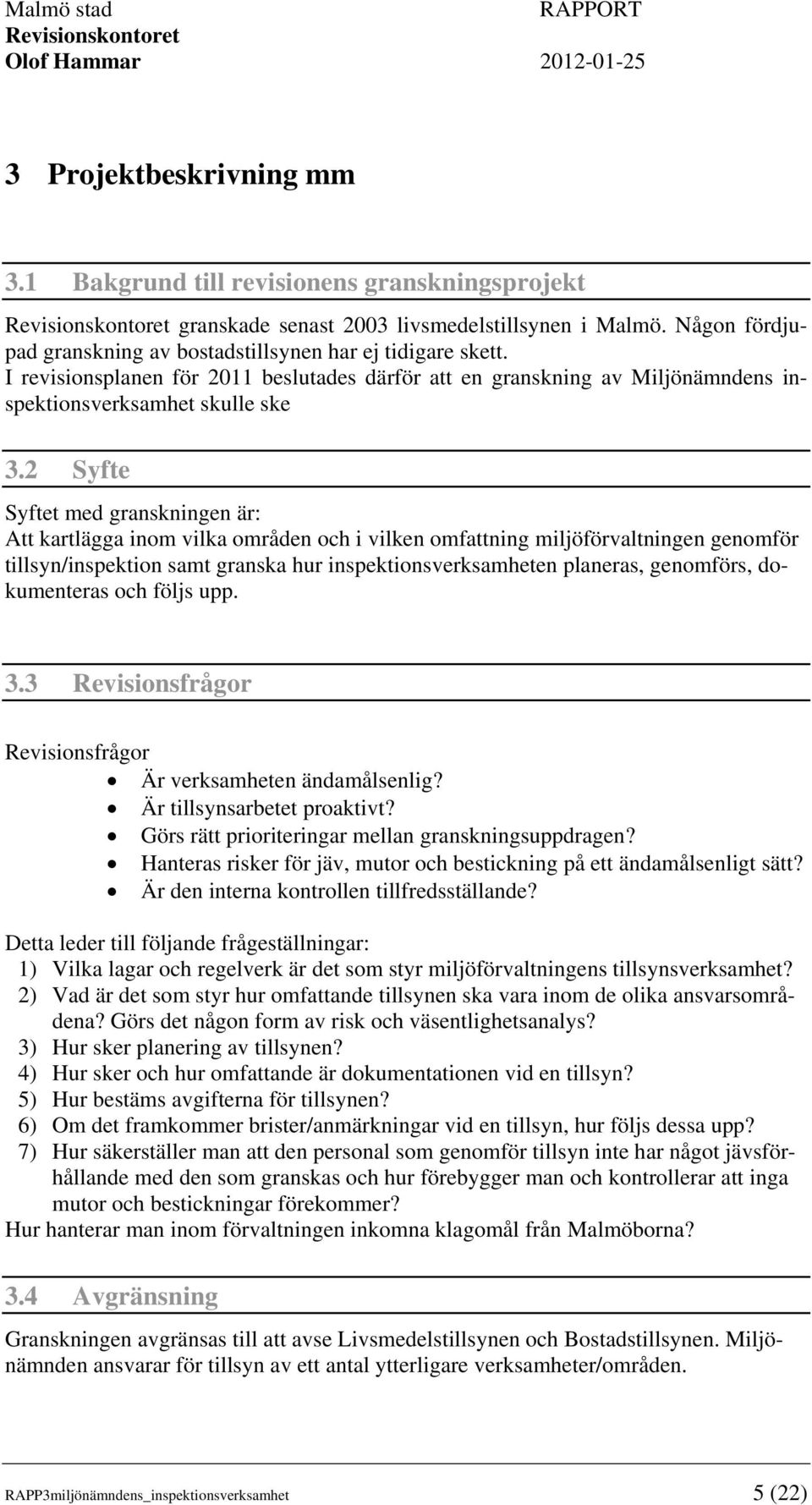 2 Syfte Syftet med granskningen är: Att kartlägga inom vilka områden och i vilken omfattning miljöförvaltningen genomför tillsyn/inspektion samt granska hur inspektionsverksamheten planeras,