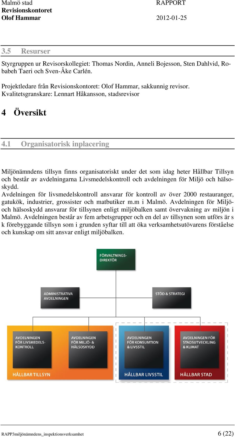 1 Organisatorisk inplacering Miljönämndens tillsyn finns organisatoriskt under det som idag heter Hållbar Tillsyn och består av avdelningarna Livsmedelskontroll och avdelningen för Miljö och