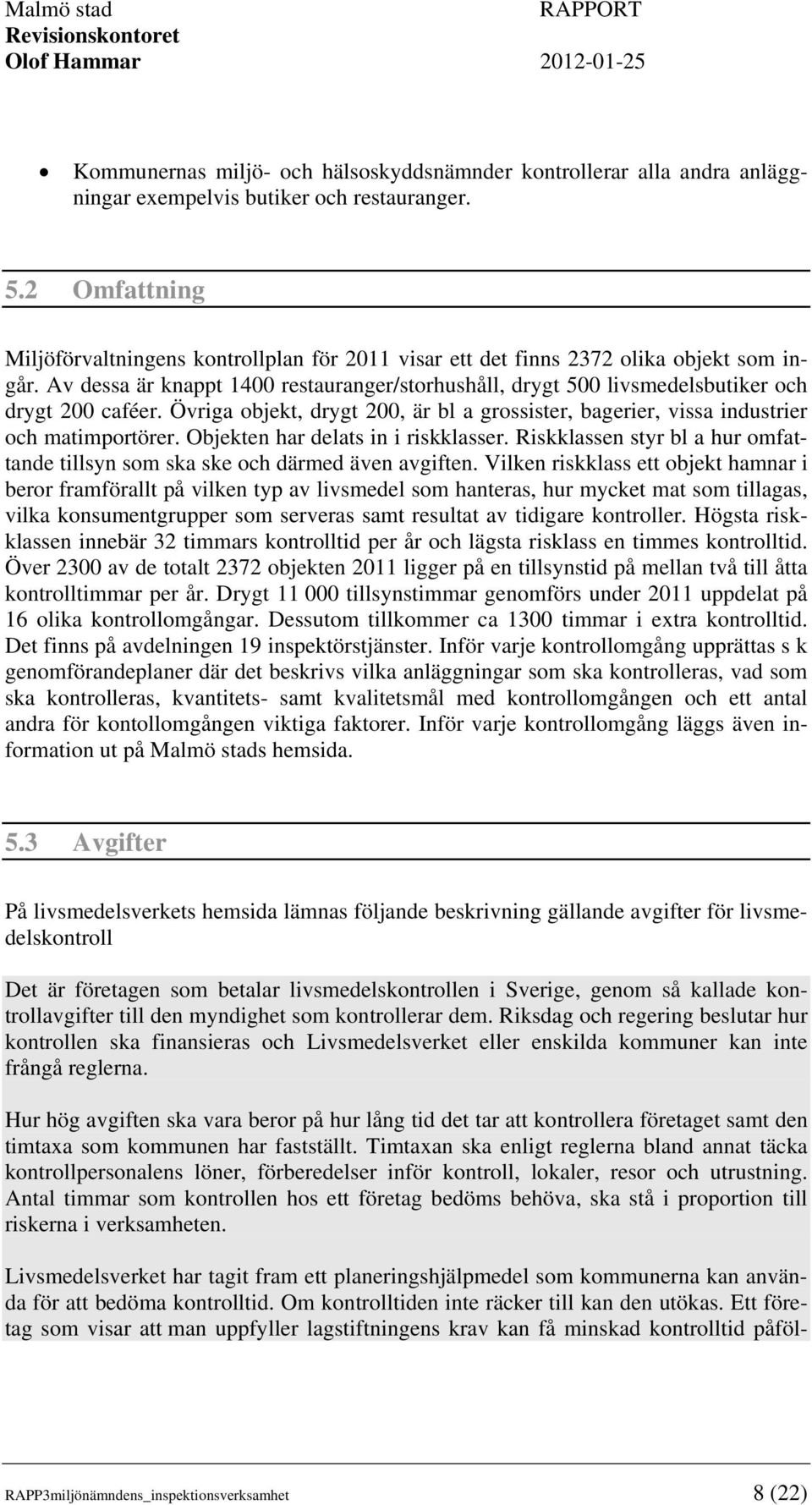 Av dessa är knappt 1400 restauranger/storhushåll, drygt 500 livsmedelsbutiker och drygt 200 caféer. Övriga objekt, drygt 200, är bl a grossister, bagerier, vissa industrier och matimportörer.