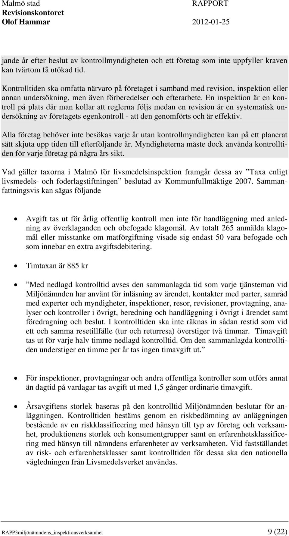 En inspektion är en kontroll på plats där man kollar att reglerna följs medan en revision är en systematisk undersökning av företagets egenkontroll - att den genomförts och är effektiv.