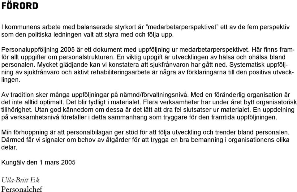 En viktig uppgift är utvecklingen av hälsa och ohälsa bland personalen. Mycket glädjande kan vi konstatera att sjukfrånvaron har gått ned.