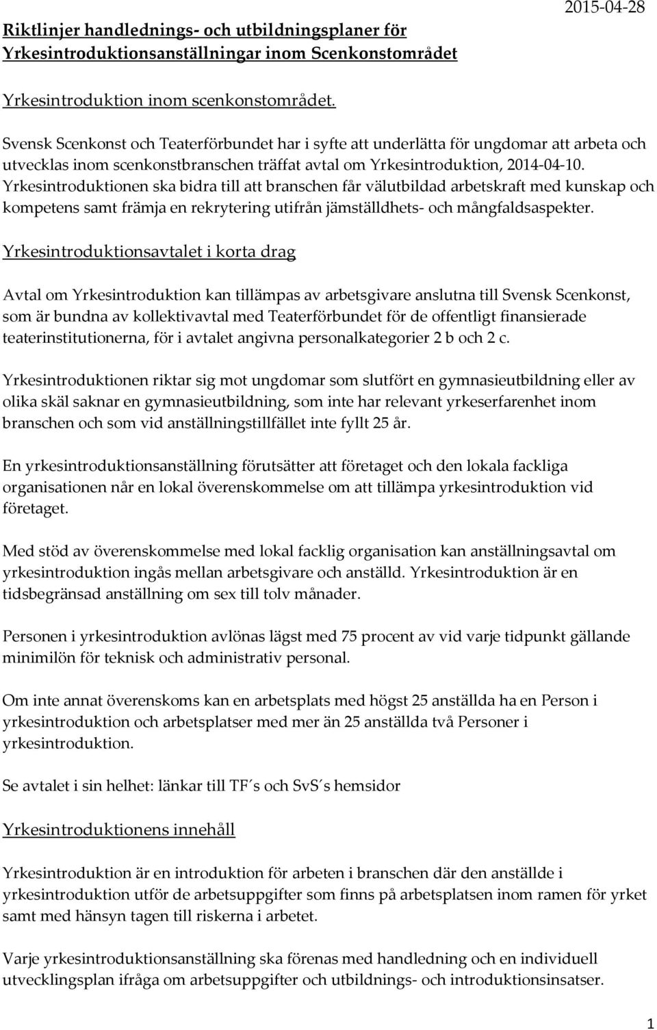 Yrkesintroduktionen ska bidra till att branschen får välutbildad arbetskraft med kunskap och kompetens samt främja en rekrytering utifrån jämställdhets- och mångfaldsaspekter.