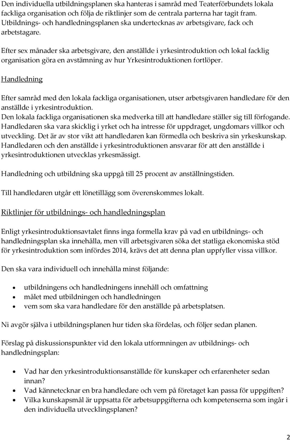 Efter sex månader ska arbetsgivare, den anställde i yrkesintroduktion och lokal facklig organisation göra en avstämning av hur Yrkesintroduktionen fortlöper.