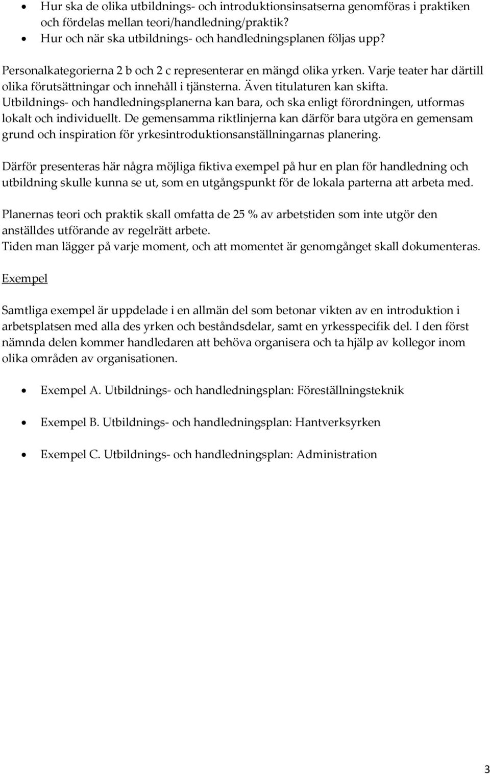 Utbildnings- och handledningsplanerna kan bara, och ska enligt förordningen, utformas lokalt och individuellt.