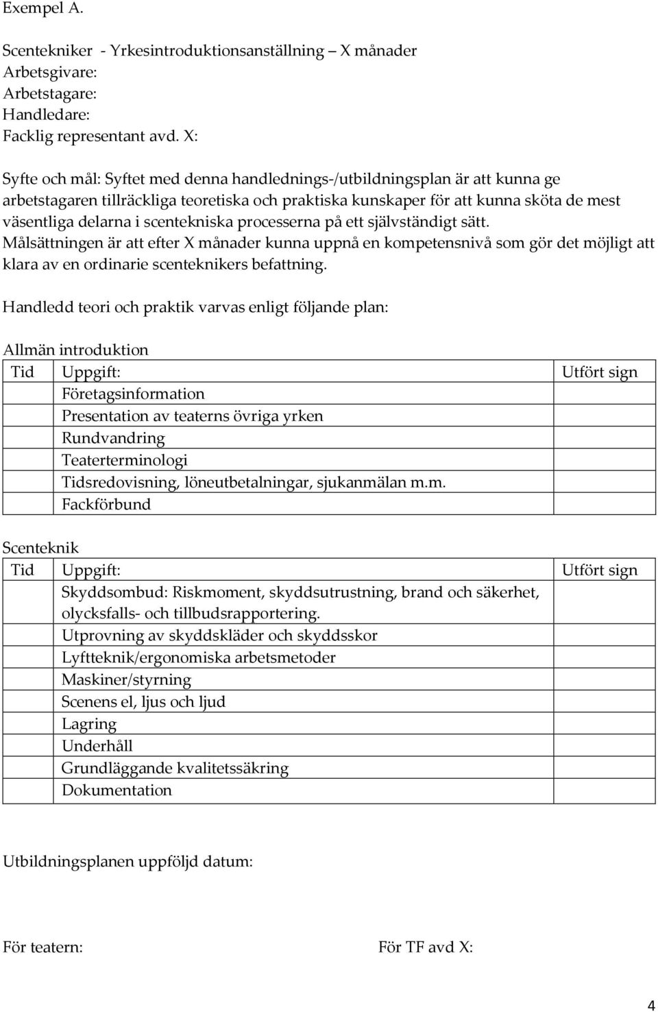 scentekniska processerna på ett självständigt sätt. Målsättningen är att efter X månader kunna uppnå en kompetensnivå som gör det möjligt att klara av en ordinarie scenteknikers befattning.