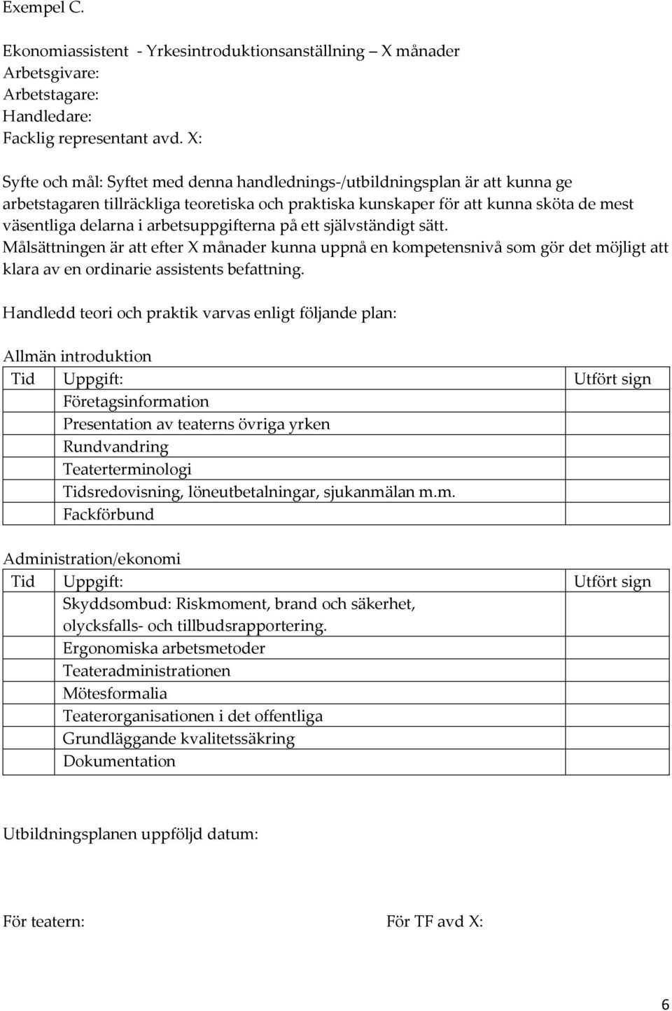 arbetsuppgifterna på ett självständigt sätt. Målsättningen är att efter X månader kunna uppnå en kompetensnivå som gör det möjligt att klara av en ordinarie assistents befattning.
