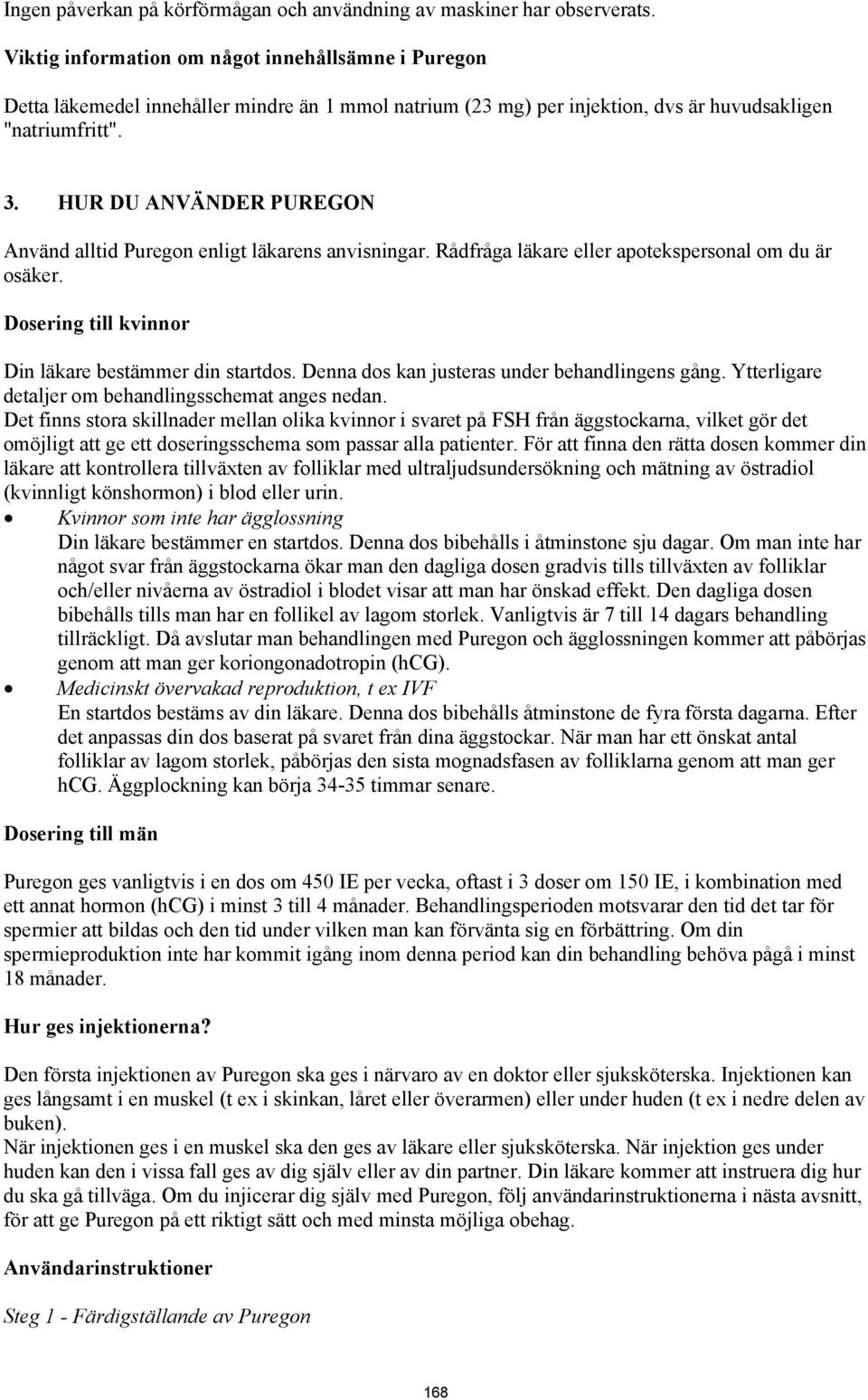 HUR DU ANVÄNDER PUREGON Använd alltid Puregon enligt läkarens anvisningar. Rådfråga läkare eller apotekspersonal om du är osäker. Dosering till kvinnor Din läkare bestämmer din startdos.