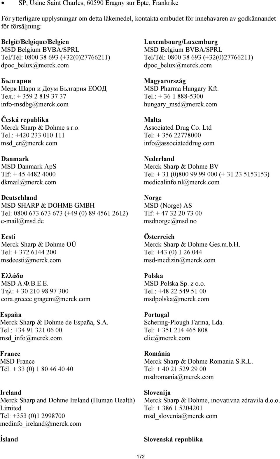 com Česká republika Merck Sharp & Dohme s.r.o. Tel.: +420 233 010 111 msd_cr@merck.com Danmark MSD Danmark ApS Tlf: + 45 4482 4000 dkmail@merck.