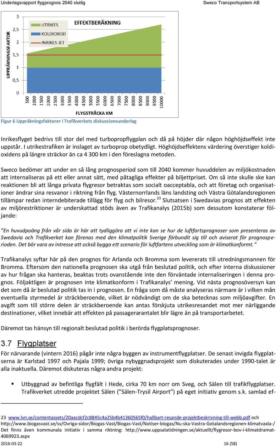 Sweco bedömer att under en så lång prognosperiod som till 24 kommer huvuddelen av miljökostnaden att internaliseras på ett eller annat sätt, med påtagliga effekter på biljettpriset.