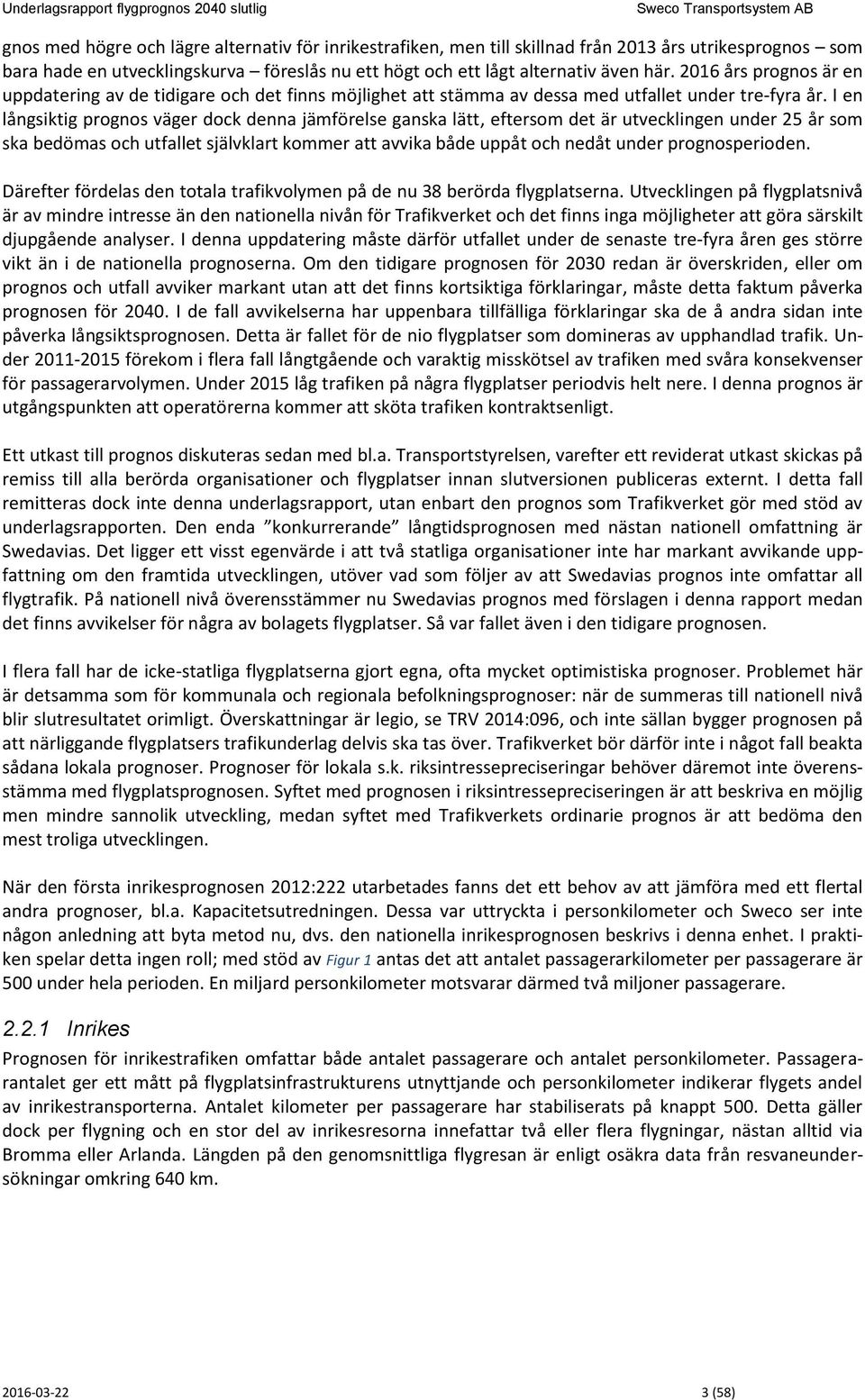 I en långsiktig prognos väger dock denna jämförelse ganska lätt, eftersom det är utvecklingen under 25 år som ska bedömas och utfallet självklart kommer att avvika både uppåt och nedåt under