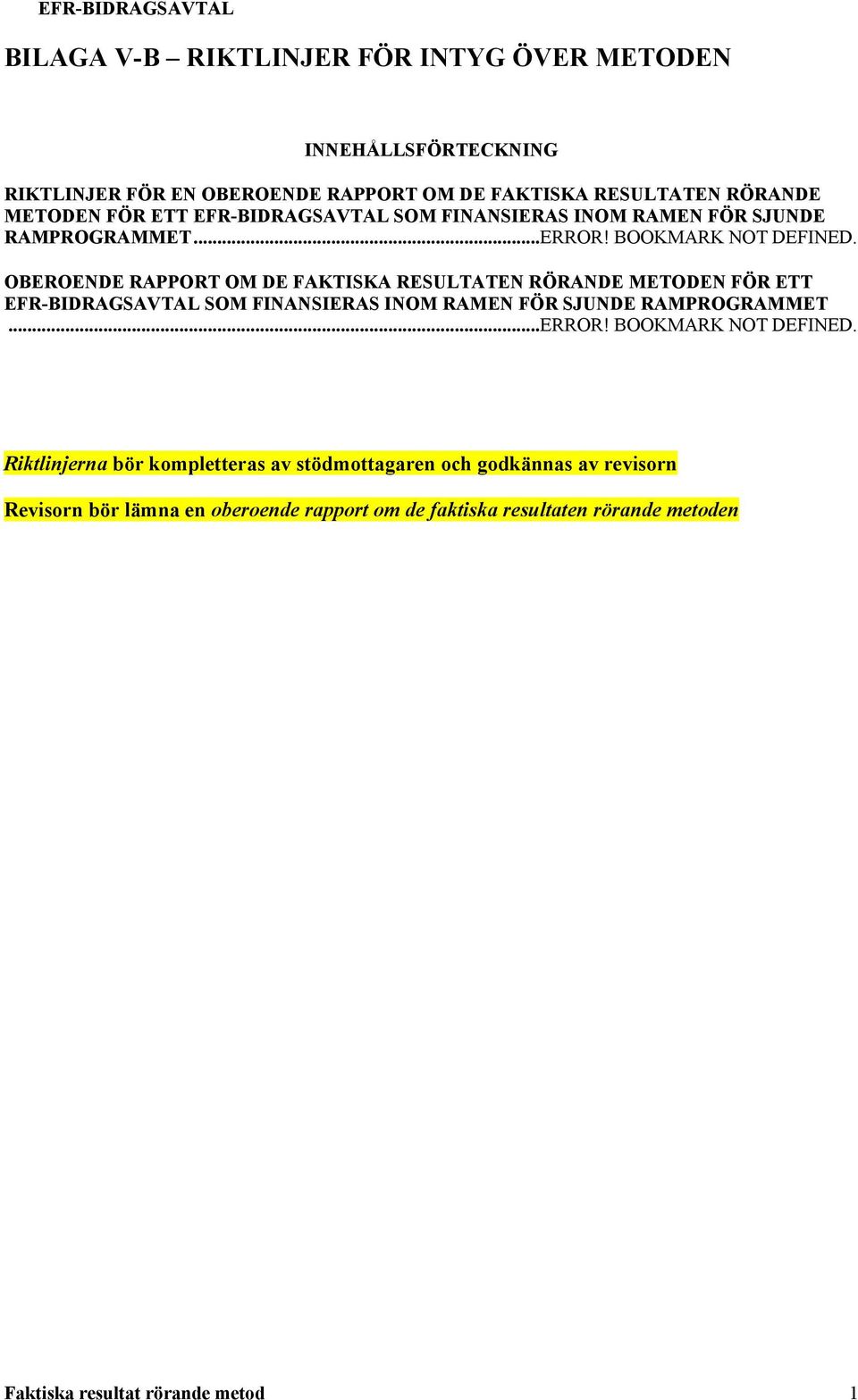 OBEROENDE RAPPORT OM DE FAKTISKA RESULTATEN RÖRANDE  Riktlinjerna bör kompletteras av stödmottagaren och godkännas av revisorn Revisorn bör lämna en