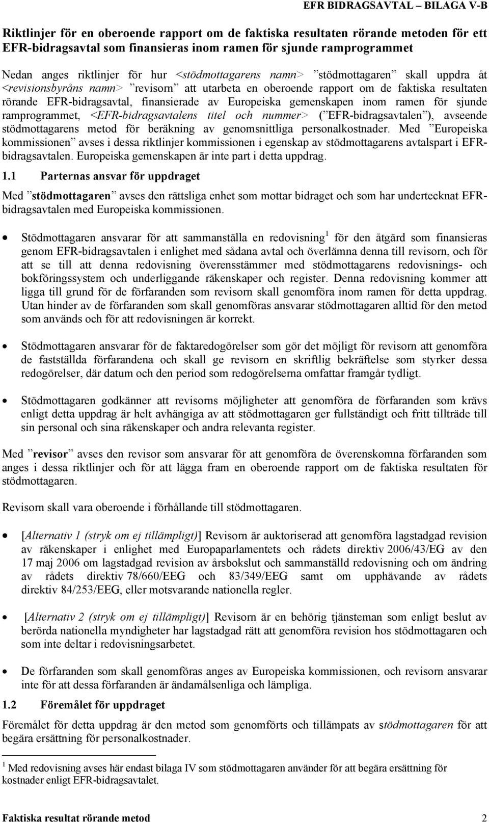 finansierade av Europeiska gemenskapen inom ramen för sjunde ramprogrammet, <EFR-bidragsavtalens titel och nummer> ( EFR-bidragsavtalen ), avseende stödmottagarens metod för beräkning av