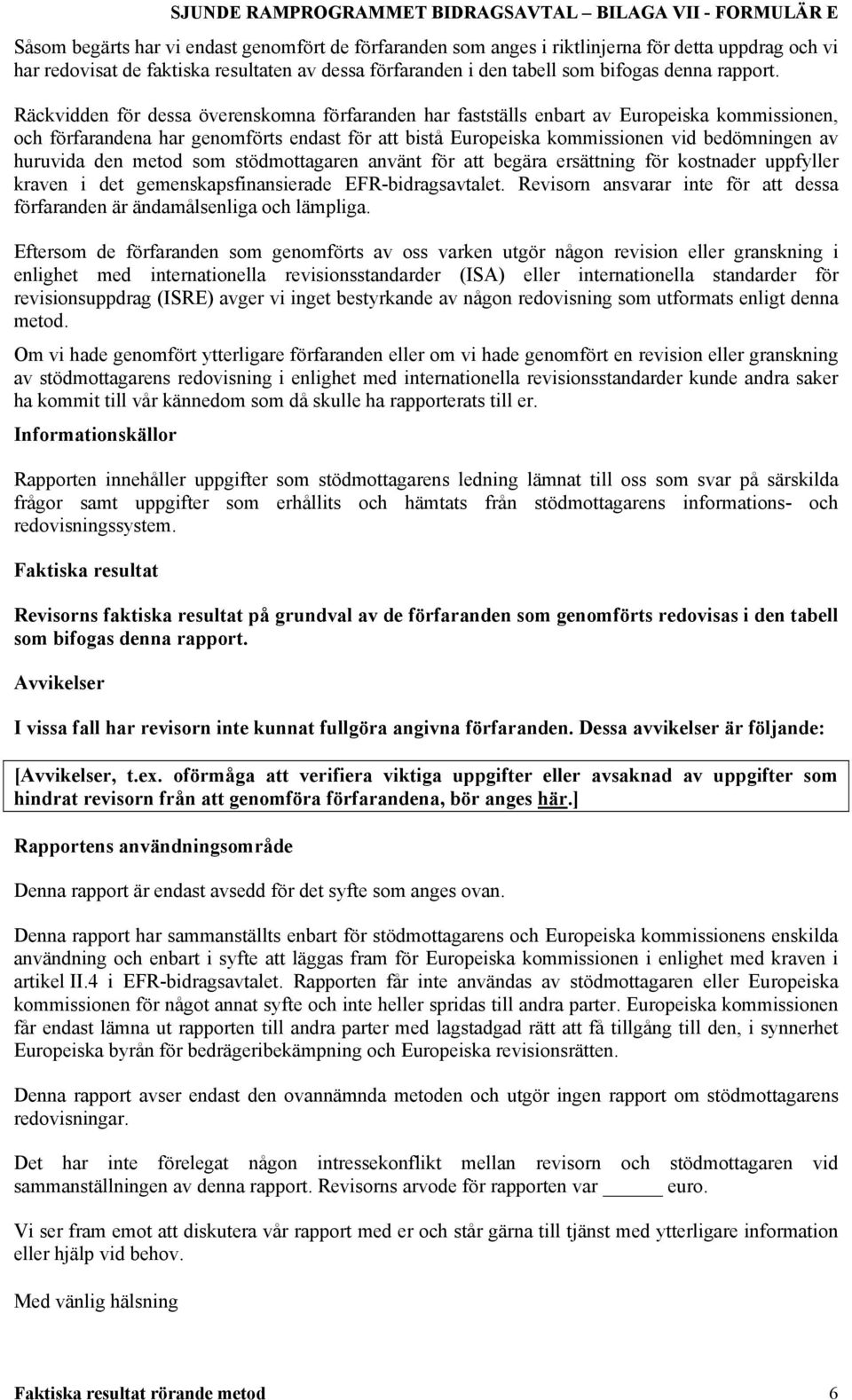 Räckvidden för dessa överenskomna förfaranden har fastställs enbart av Europeiska kommissionen, och förfarandena har genomförts endast för att bistå Europeiska kommissionen vid bedömningen av