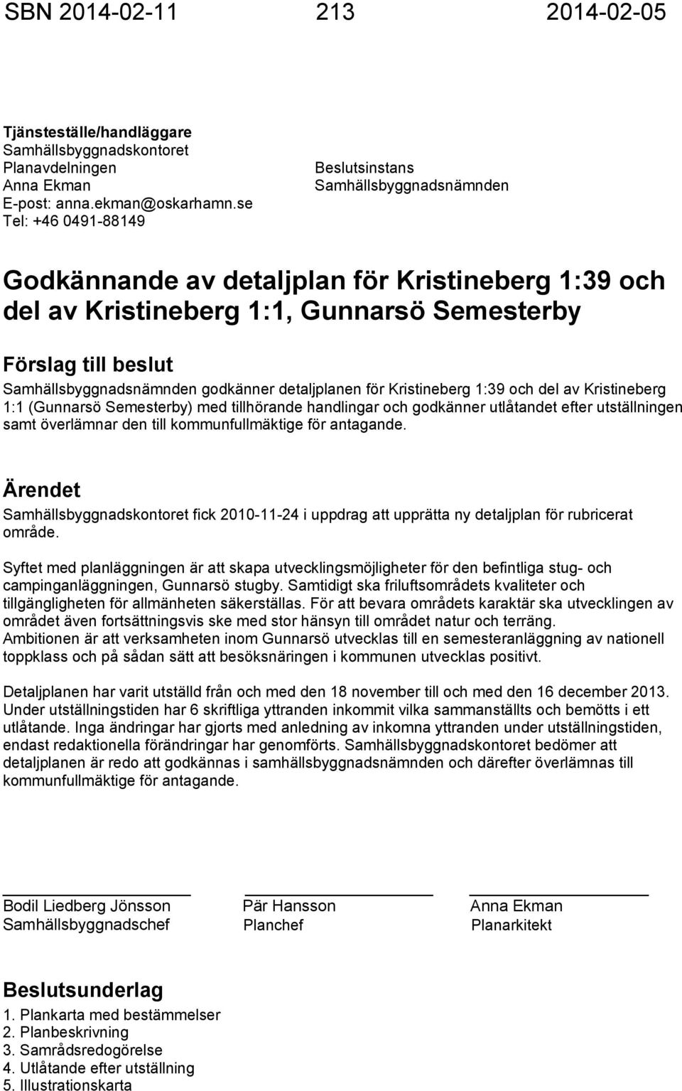 Samhällsbyggnadsnämnden godkänner detaljplanen för Kristineberg 1:39 och del av Kristineberg 1:1 (Gunnarsö Semesterby) med tillhörande handlingar och godkänner utlåtandet efter utställningen samt