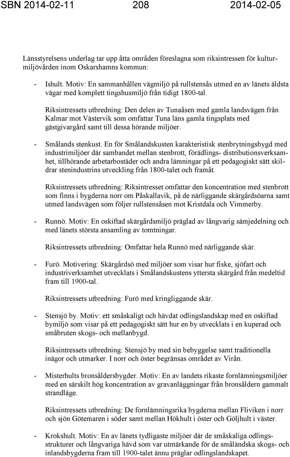 Riksintressets utbredning: Den delen av Tunaåsen med gamla landsvägen från Kalmar mot Västervik som omfattar Tuna läns gamla tingsplats med gästgivargård samt till dessa hörande miljöer.